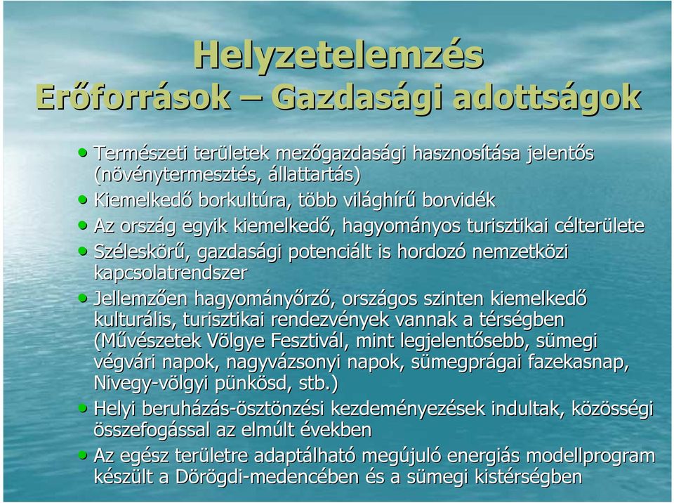 Jellemzıen en hagyomány nyırzı,, országos szinten kiemelkedı kulturális, lis, turisztikai rendezvények nyek vannak a térst rségben (Mővészetek Völgye V Fesztivál, mint legjelentıbb, sümegi s végvári