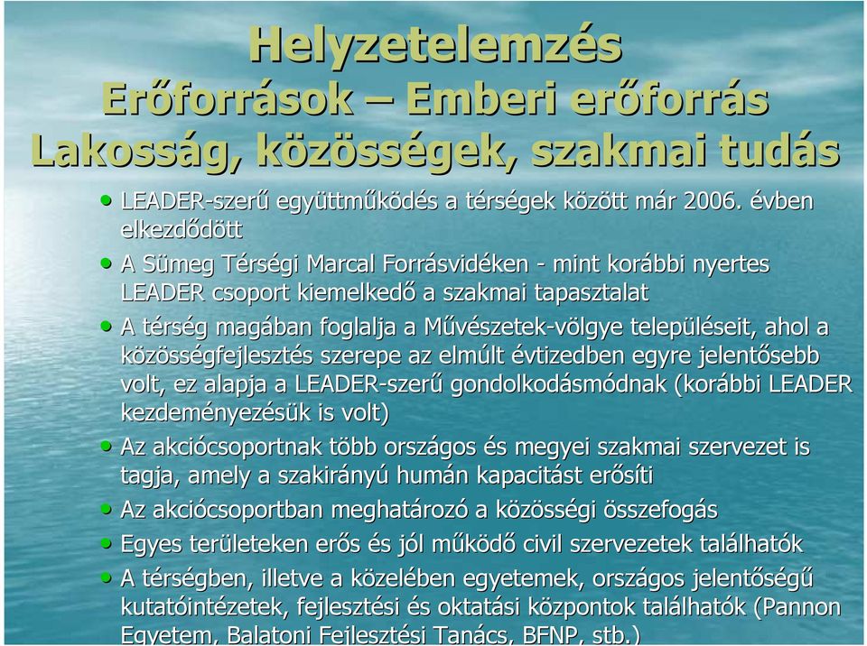 települéit, ahol a közösségfejlesztés s szerepe az elmúlt lt évtizedben egyre jelentıbb volt, ez alapja a LEADER-szer szerő gondolkodásm smódnak (korábbi LEADER kezdeményez nyezésük k is volt) Az