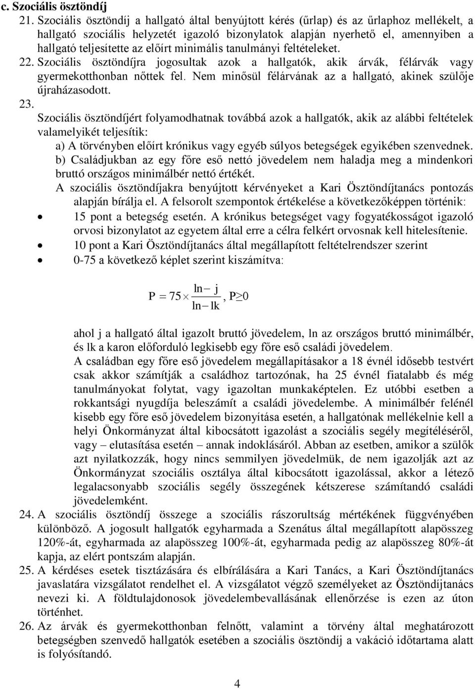 előírt minimális tanulmányi feltételeket. 22. Szociális ösztöndíjra jogosultak azok a hallgatók, akik árvák, félárvák vagy gyermekotthonban nőttek fel.
