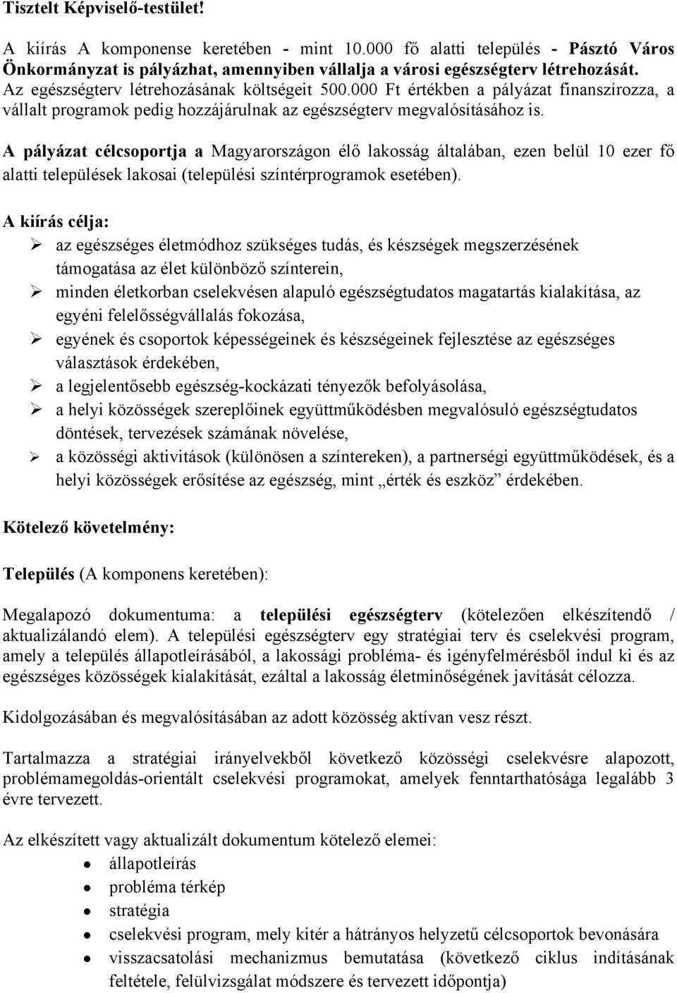 A pályázat célcsoportja a Magyarországon élő lakosság általában, ezen belül 10 ezer fő alatti települések lakosai (települési színtérprogramok esetében).