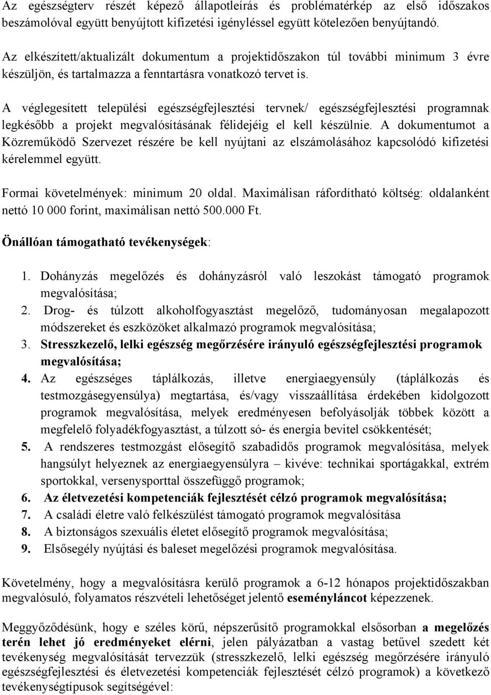 A véglegesített települési egészségfejlesztési tervnek/ egészségfejlesztési programnak legkésőbb a projekt megvalósításának félidejéig el kell készülnie.