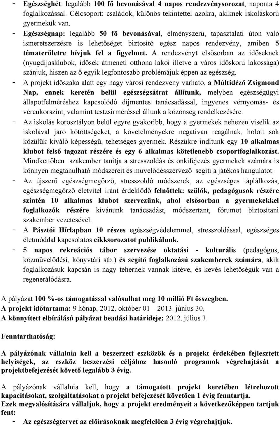 A rendezvényt elsősorban az időseknek (nyugdíjasklubok, idősek átmeneti otthona lakói illetve a város időskorú lakossága) szánjuk, hiszen az ő egyik legfontosabb problémájuk éppen az egészség.