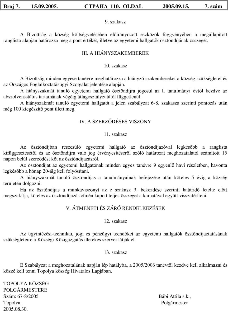III. A HIÁNYSZAKEMBEREK 10. szakasz A Bizottság minden egyese tanévre meghatározza a hiányzó szakembereket a község szükségletei és az Országos Foglalkoztatásügyi Szolgálat jelentése alapján.