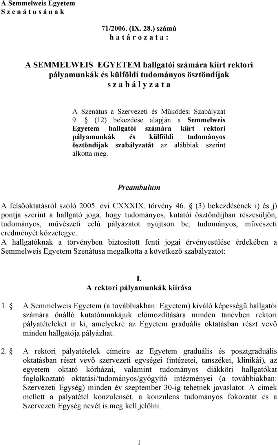 9. (12) bekezdése alapján a Semmelweis Egyetem hallgatói számára kiírt rektori pályamunkák és külföldi tudományos ösztöndíjak szabályzatát az alábbiak szerint alkotta meg.