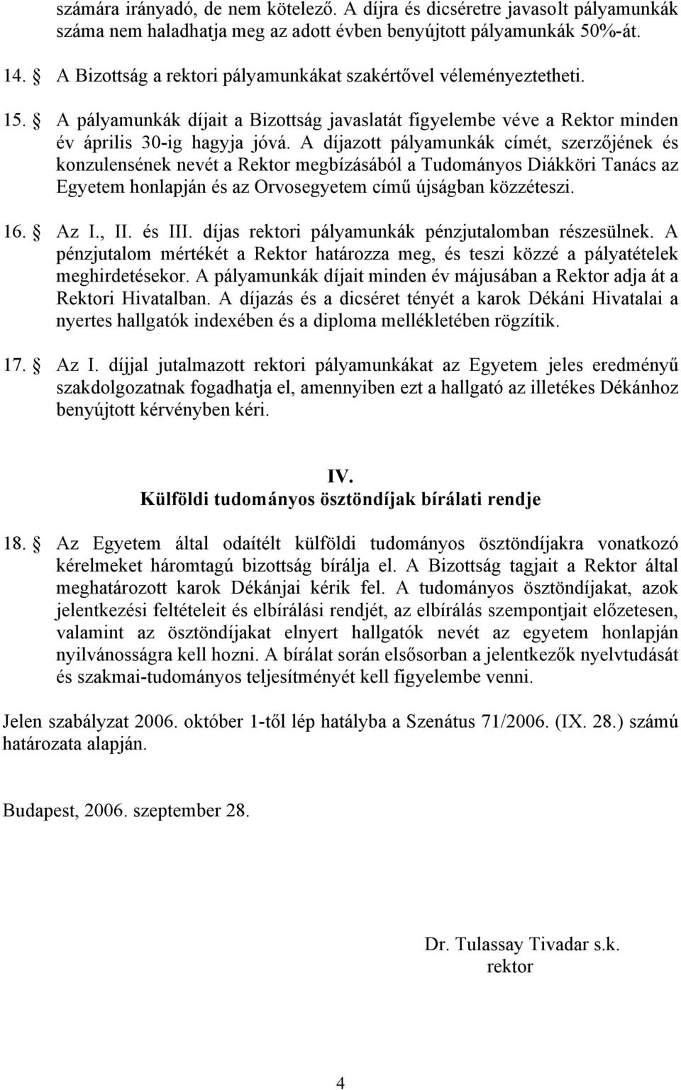 A díjazott pályamunkák címét, szerzőjének és konzulensének nevét a Rektor megbízásából a Tudományos Diákköri Tanács az Egyetem honlapján és az Orvosegyetem című újságban közzéteszi. 16. Az I., II.