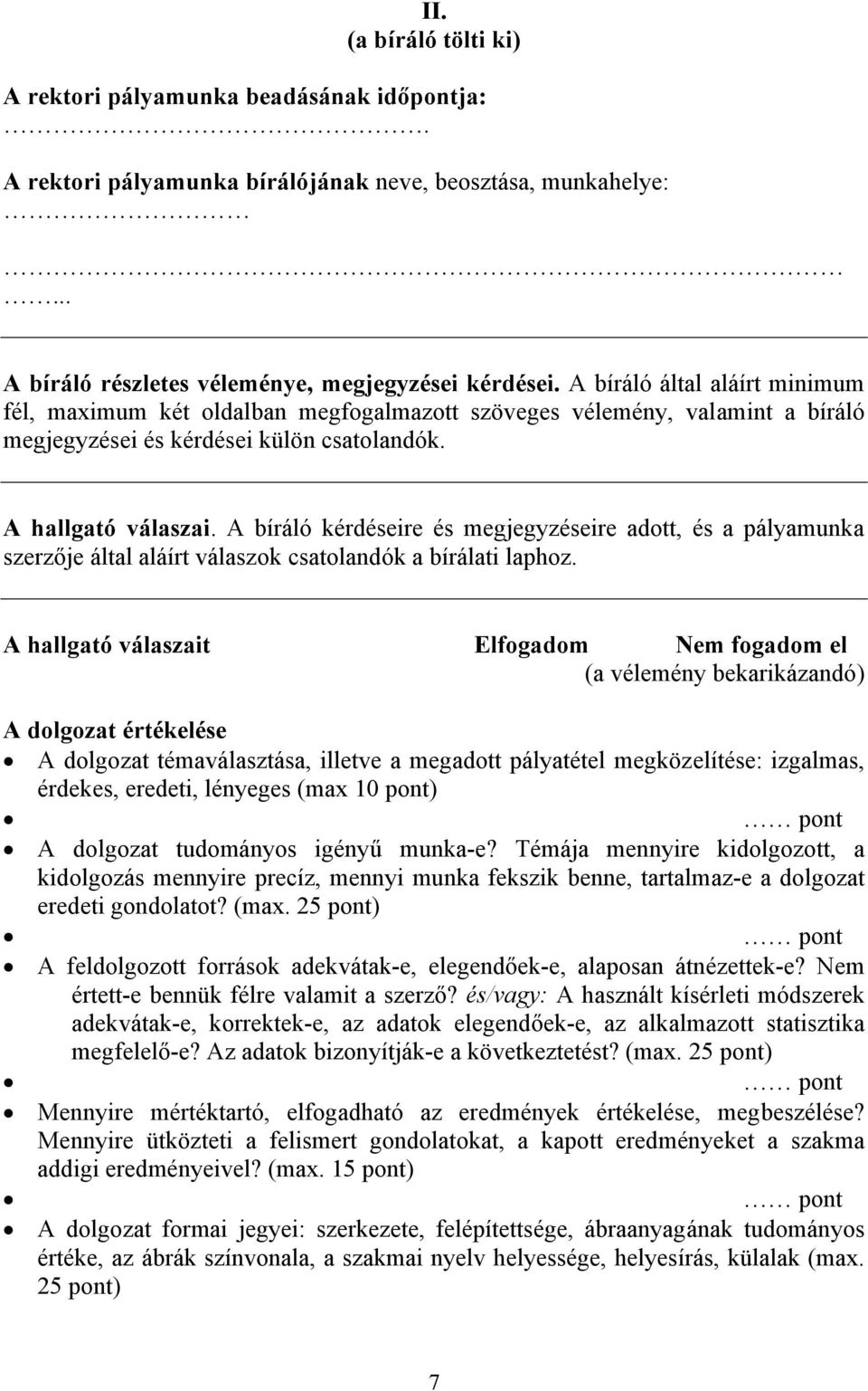 A bíráló kérdéseire és megjegyzéseire adott, és a pályamunka szerzője által aláírt válaszok csatolandók a bírálati laphoz.