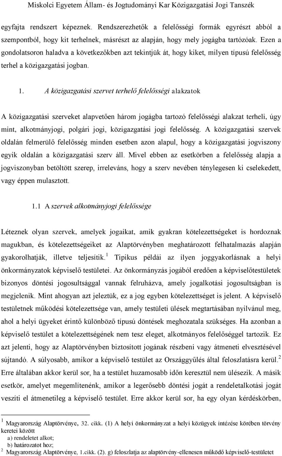A közigazgatási szervet terhelő felelősségi alakzatok A közigazgatási szerveket alapvetően három jogágba tartozó felelősségi alakzat terheli, úgy mint, alkotmányjogi, polgári jogi, közigazgatási jogi