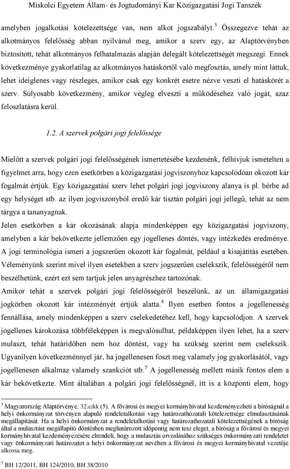 Ennek következménye gyakorlatilag az alkotmányos hatáskörtől való megfosztás, amely mint láttuk, lehet ideiglenes vagy részleges, amikor csak egy konkrét esetre nézve veszti el hatáskörét a szerv.