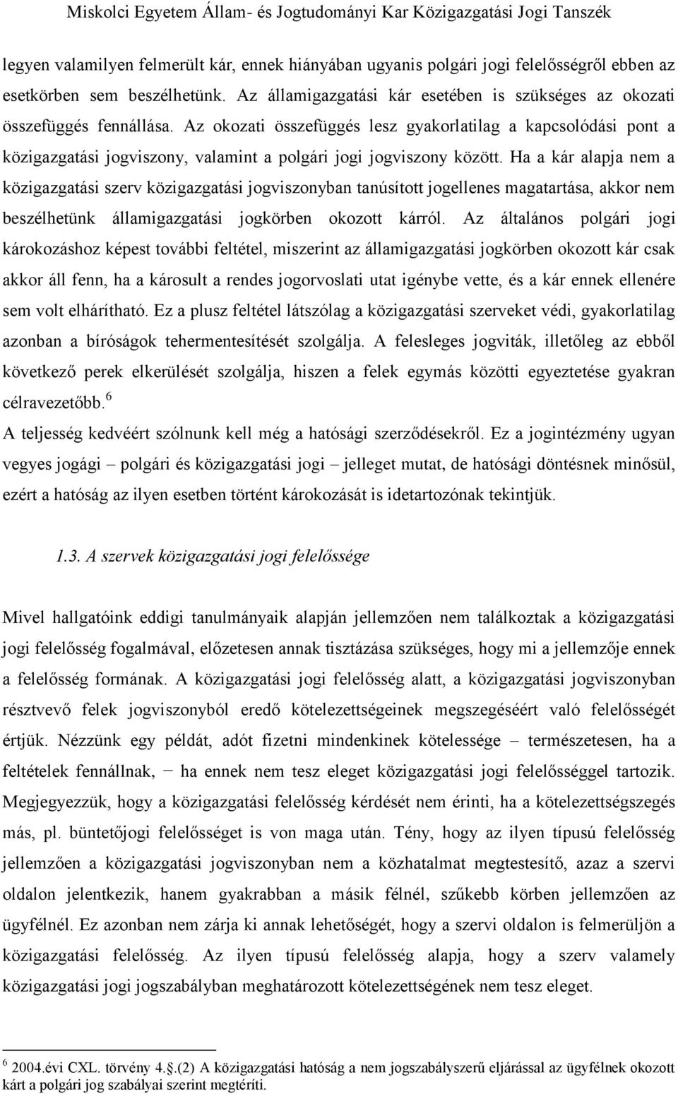 Az okozati összefüggés lesz gyakorlatilag a kapcsolódási pont a közigazgatási jogviszony, valamint a polgári jogi jogviszony között.
