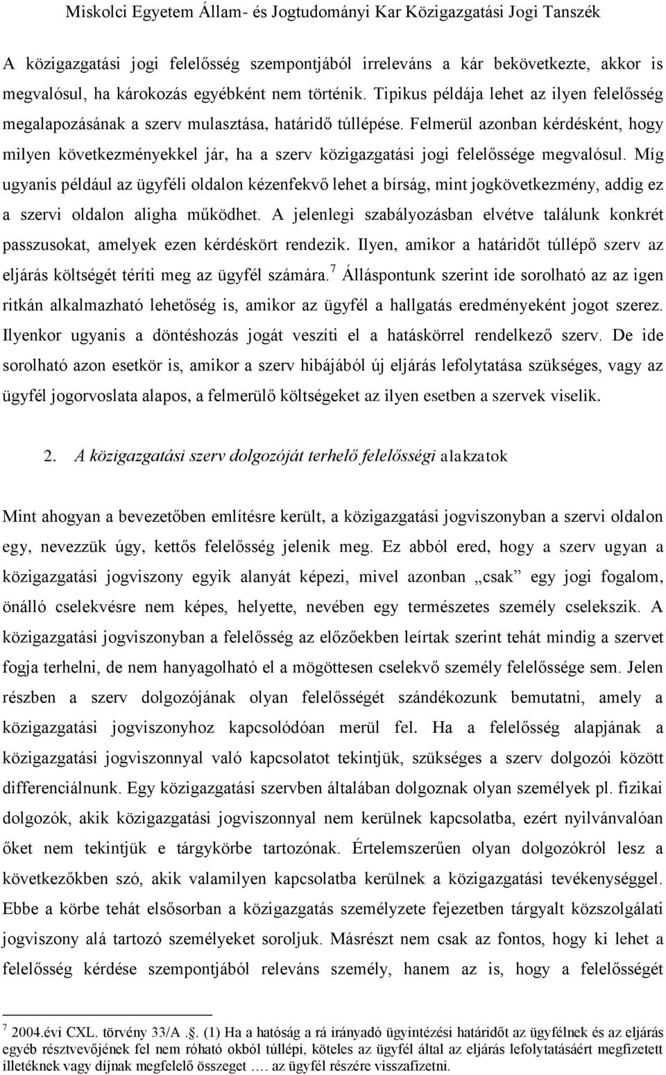 Felmerül azonban kérdésként, hogy milyen következményekkel jár, ha a szerv közigazgatási jogi felelőssége megvalósul.