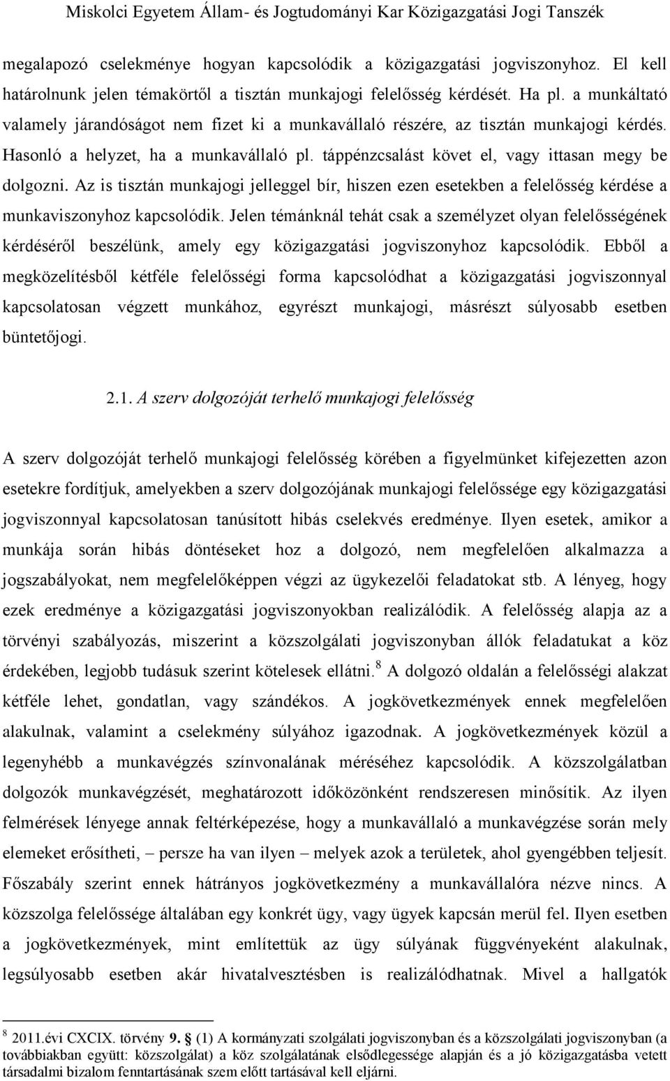 Az is tisztán munkajogi jelleggel bír, hiszen ezen esetekben a felelősség kérdése a munkaviszonyhoz kapcsolódik.