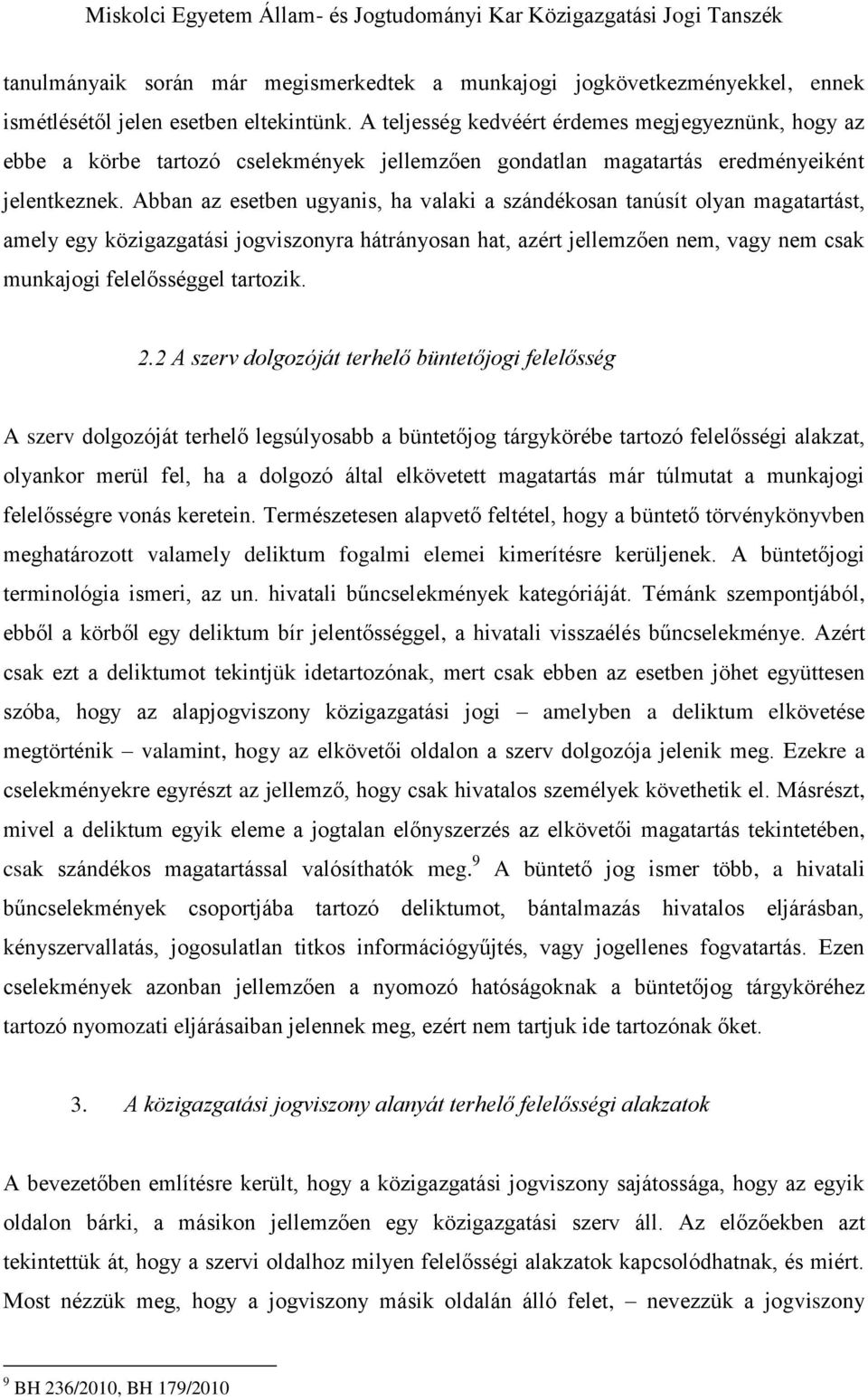 Abban az esetben ugyanis, ha valaki a szándékosan tanúsít olyan magatartást, amely egy közigazgatási jogviszonyra hátrányosan hat, azért jellemzően nem, vagy nem csak munkajogi felelősséggel tartozik.