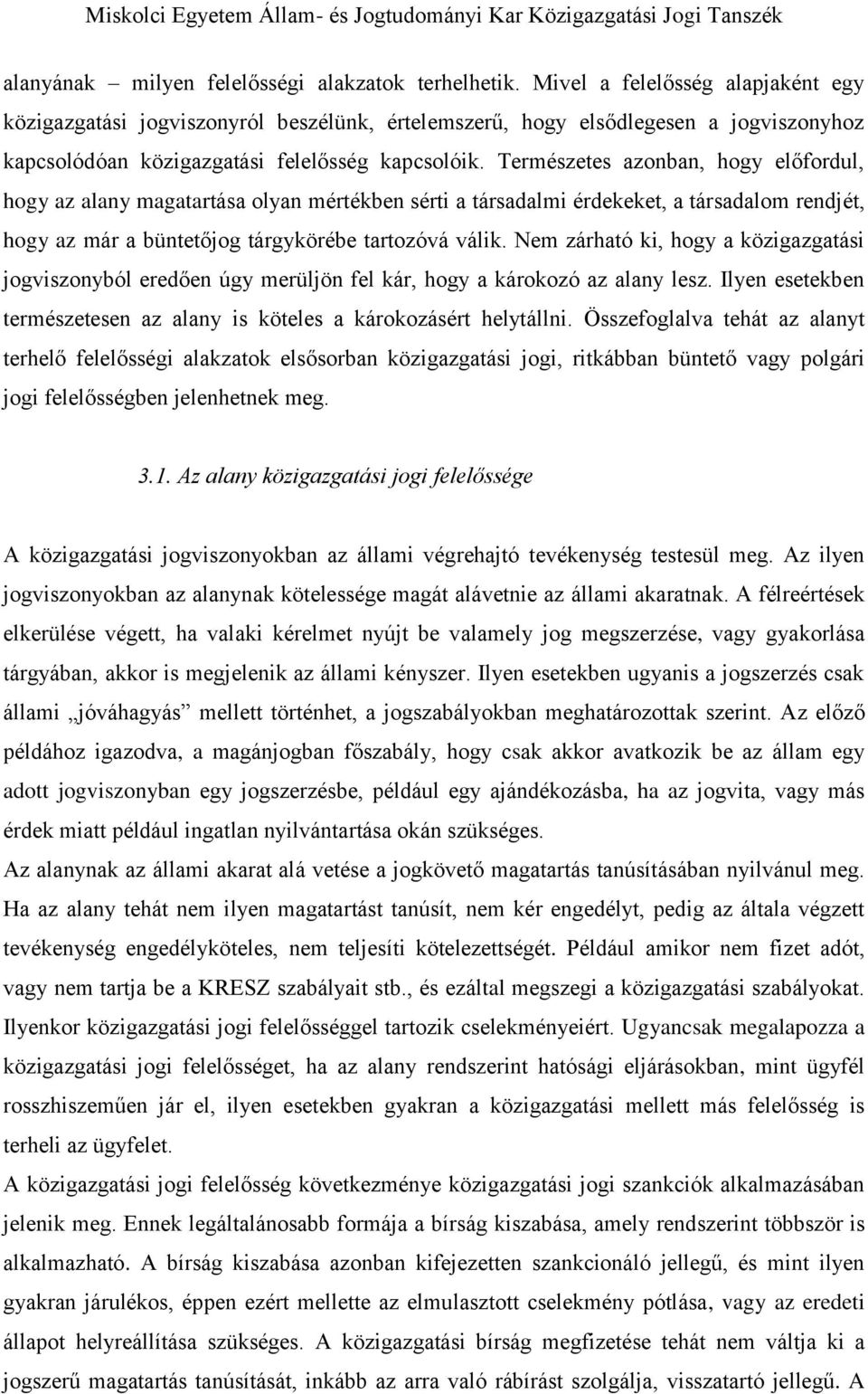 Természetes azonban, hogy előfordul, hogy az alany magatartása olyan mértékben sérti a társadalmi érdekeket, a társadalom rendjét, hogy az már a büntetőjog tárgykörébe tartozóvá válik.