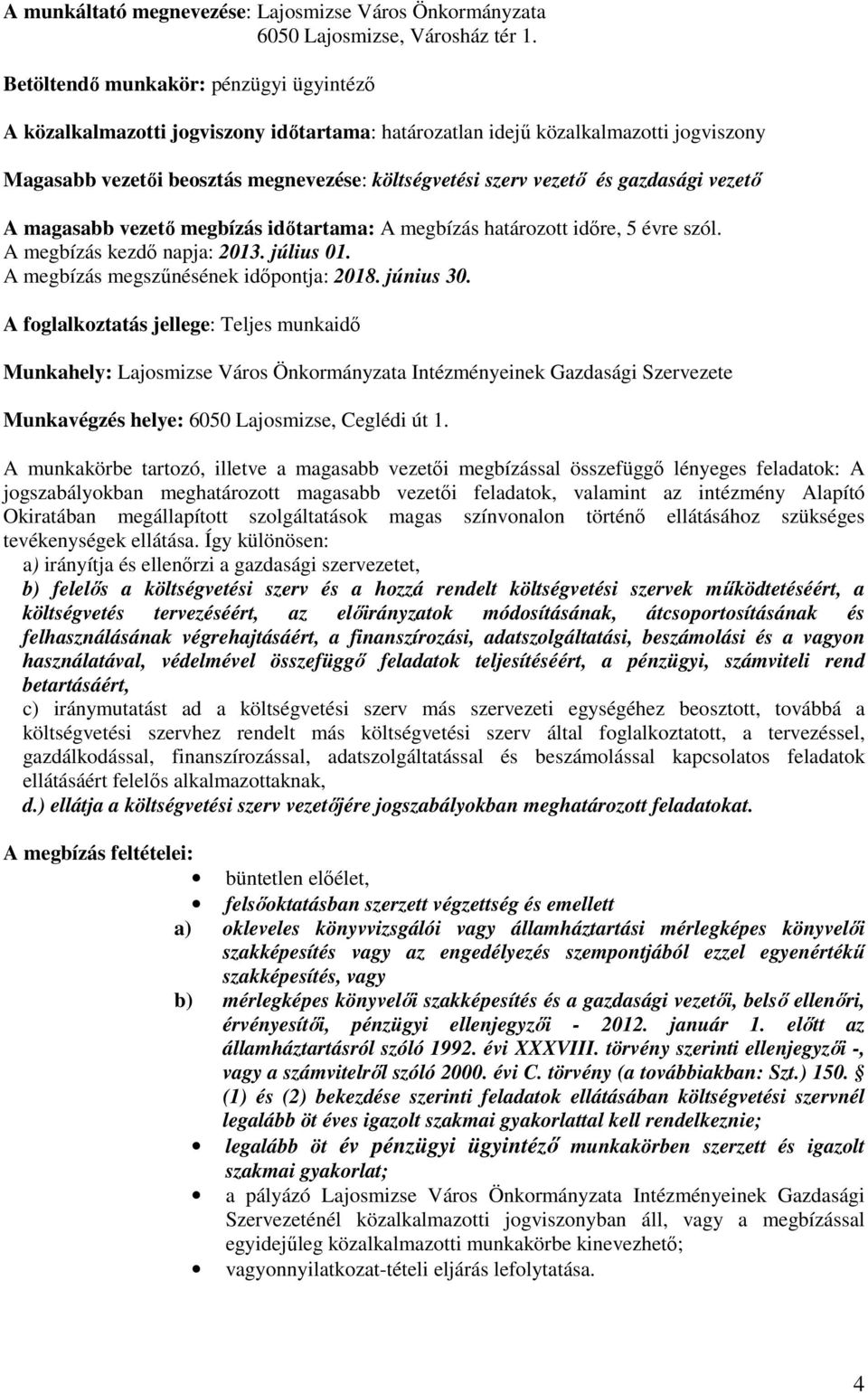 gazdasági vezetı A magasabb vezetı megbízás idıtartama: A megbízás határozott idıre, 5 évre szól. A megbízás kezdı napja: 2013. július 01. A megbízás megszőnésének idıpontja: 2018. június 30.