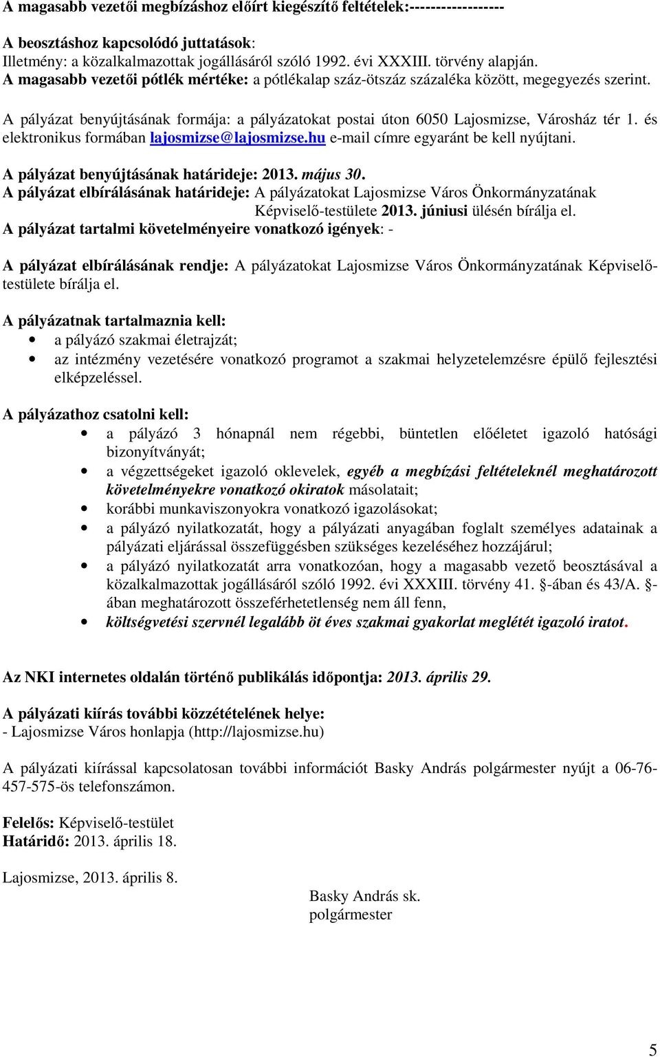 és elektronikus formában lajosmizse@lajosmizse.hu e-mail címre egyaránt be kell nyújtani. A pályázat benyújtásának határideje: 2013. május 30.