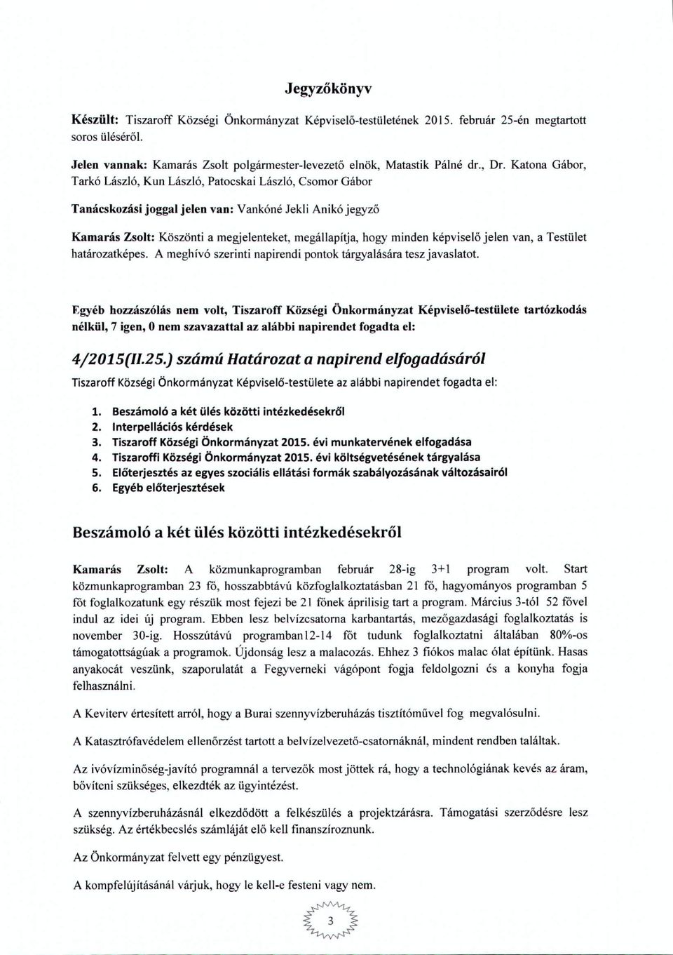 határzatképes. A meghívó szerinti napirendi pntk tárgyalására tesz javaslatt. nélkül, 7 igen, Onem szavazattal az alábbi napirendet fgadta el: 4/2015(11.25.