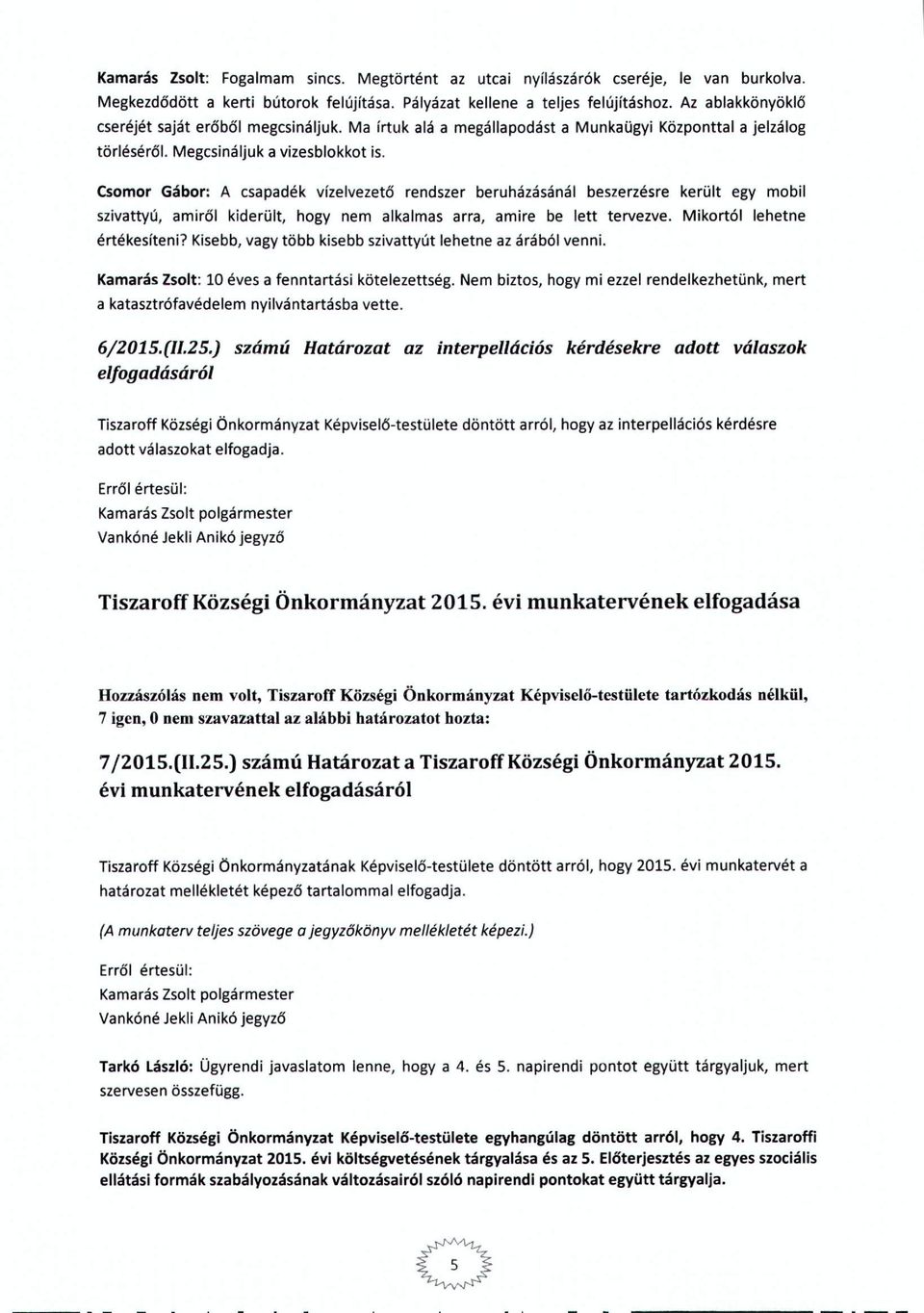 Csmr Gábr: A csapadék vízelvezető rendszer beruházásánál beszerzésre került egy mbil szivattyú, amiről kiderült, hgy nem alkalmas arra, amire be lett tervezve. Mikrtól lehetne értékesíteni?