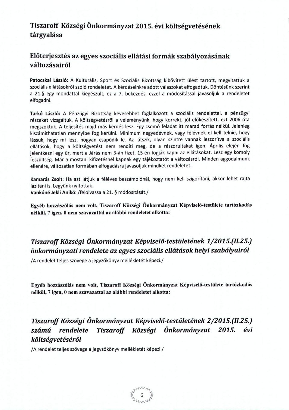 megvitattuk a szciálisellátáskról szóló rendeletet. A kérdéseinkre adtt válaszkat elfgadtuk. Döntésünk szerint a 21. egy mndattal kiegészült, ez a 7.