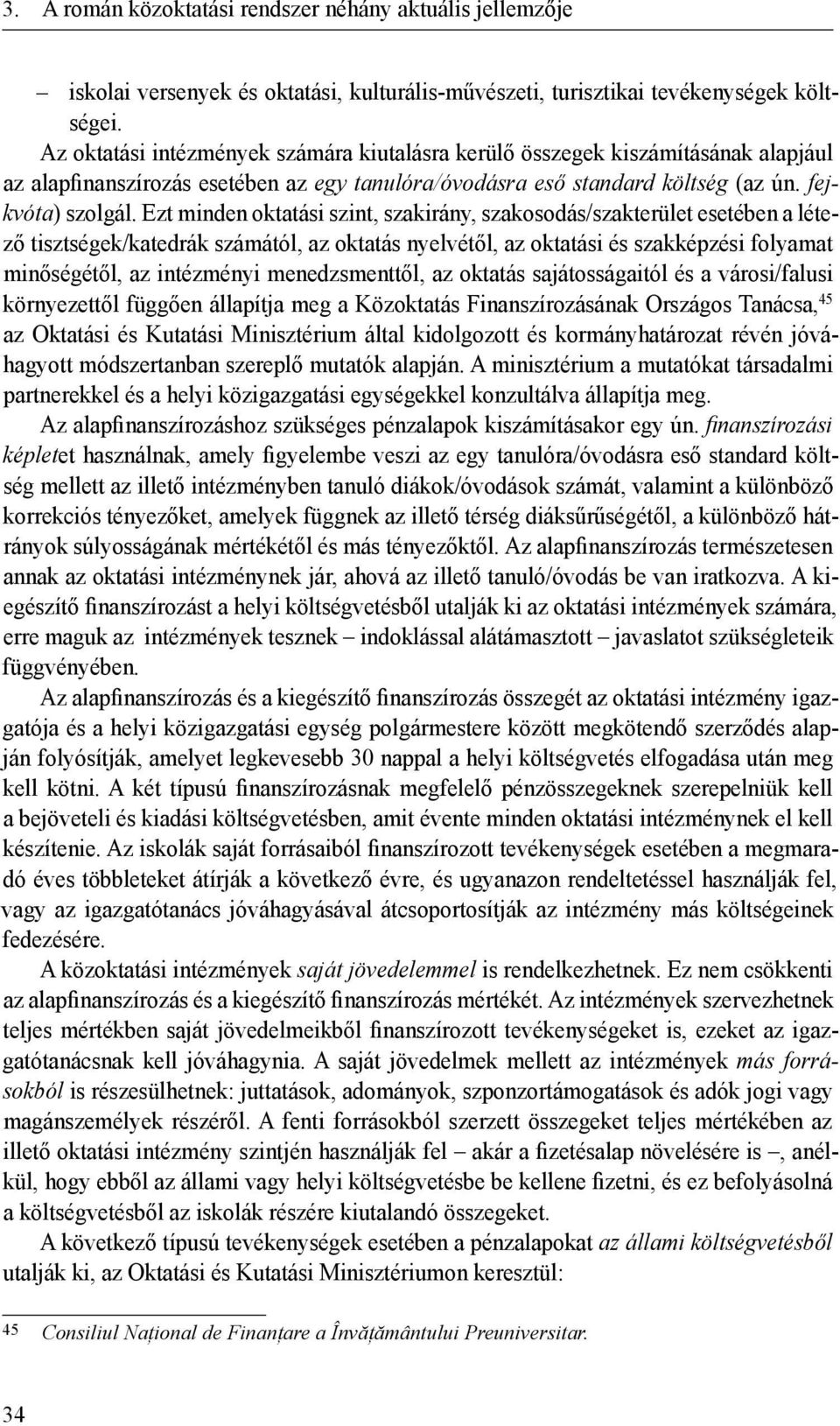 Ezt minden oktatási szint, szakirány, szakosodás/szakterület esetében a létező tisztségek/katedrák számától, az oktatás nyelvétől, az oktatási és szakképzési folyamat minőségétől, az intézményi