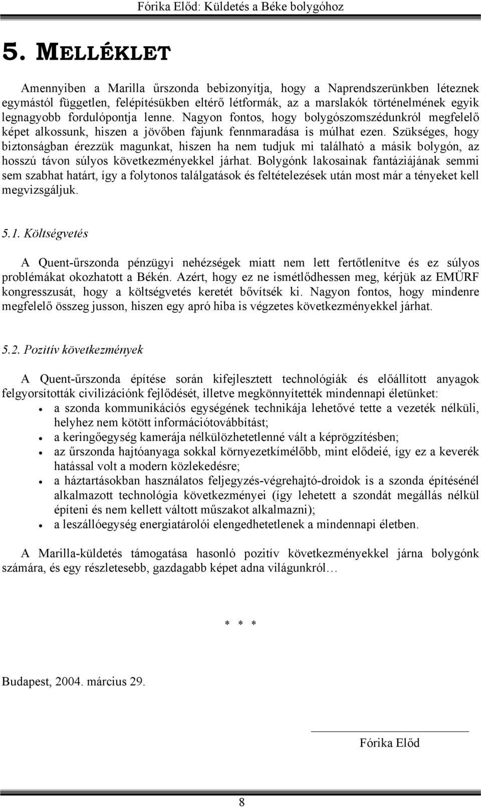 Szükséges, hogy biztonságban érezzük magunkat, hiszen ha nem tudjuk mi található a másik bolygón, az hosszú távon súlyos következményekkel járhat.