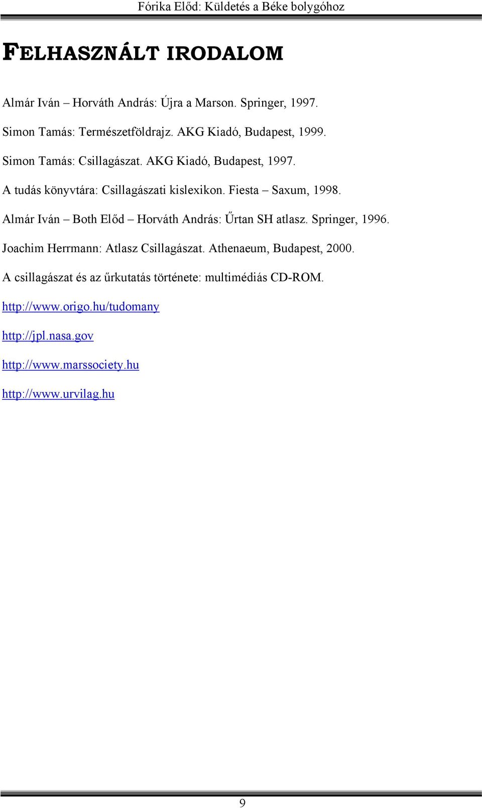 Almár Iván Both Előd Horváth András: Űrtan SH atlasz. Springer, 1996. Joachim Herrmann: Atlasz Csillagászat. Athenaeum, Budapest, 2000.