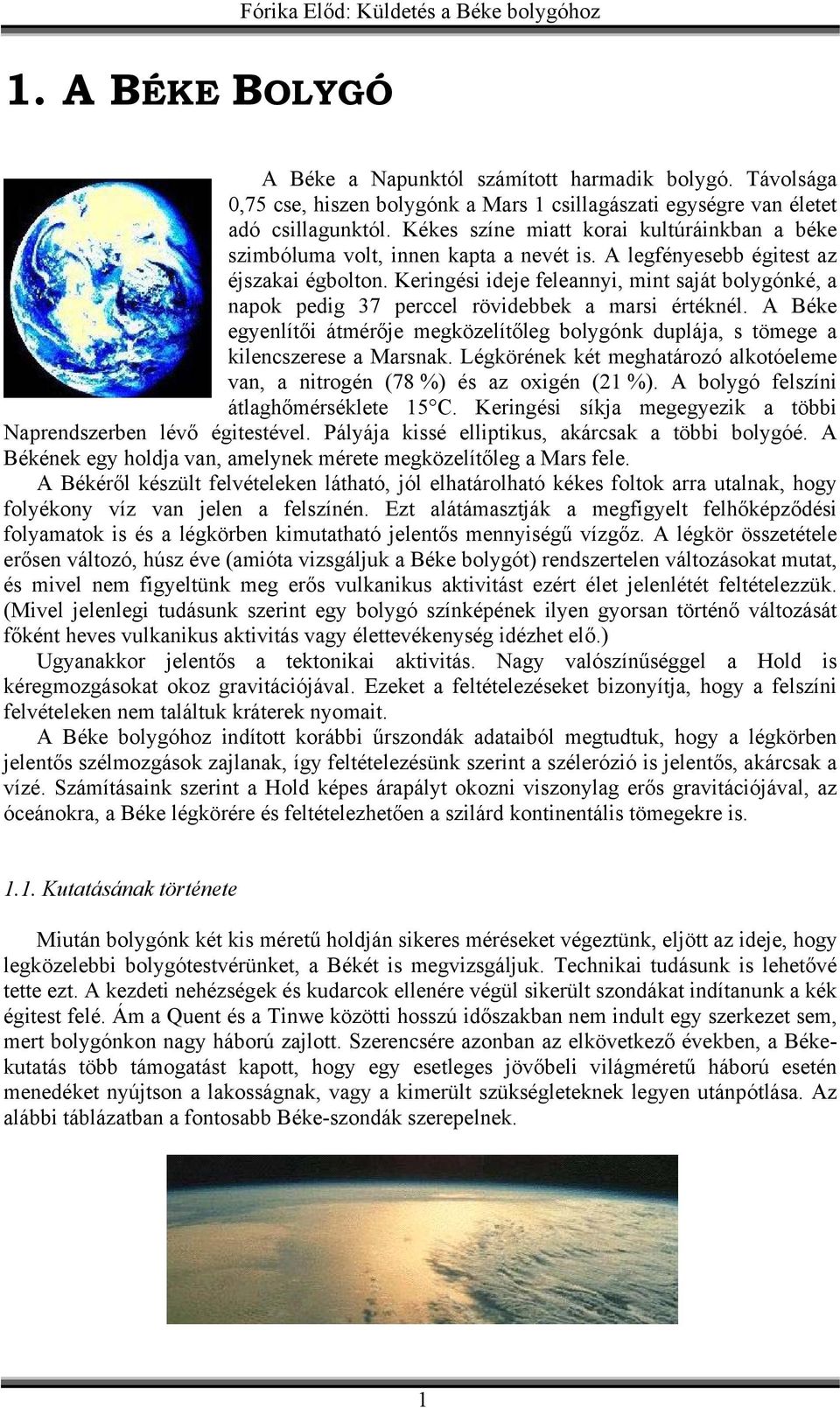 Keringési ideje feleannyi, mint saját bolygónké, a napok pedig 37 perccel rövidebbek a marsi értéknél. A Béke egyenlítői átmérője megközelítőleg bolygónk duplája, s tömege a kilencszerese a Marsnak.