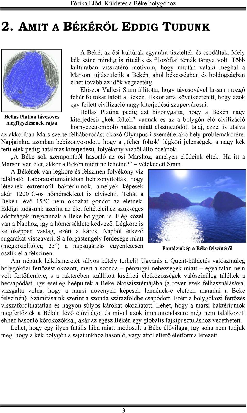 Több kultúrában visszatérő motívum, hogy miután valaki meghal a Marson, újjászületik a Békén, ahol békességben és boldogságban élhet tovább az idők végezetéig.