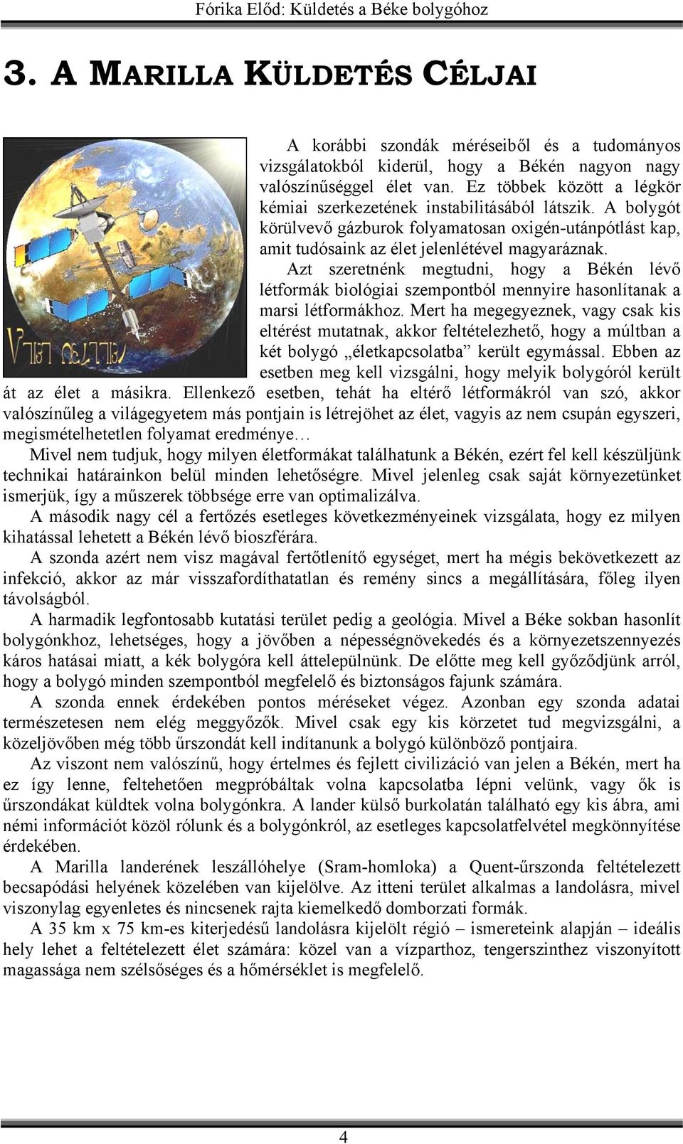 Azt szeretnénk megtudni, hogy a Békén lévő létformák biológiai szempontból mennyire hasonlítanak a marsi létformákhoz.