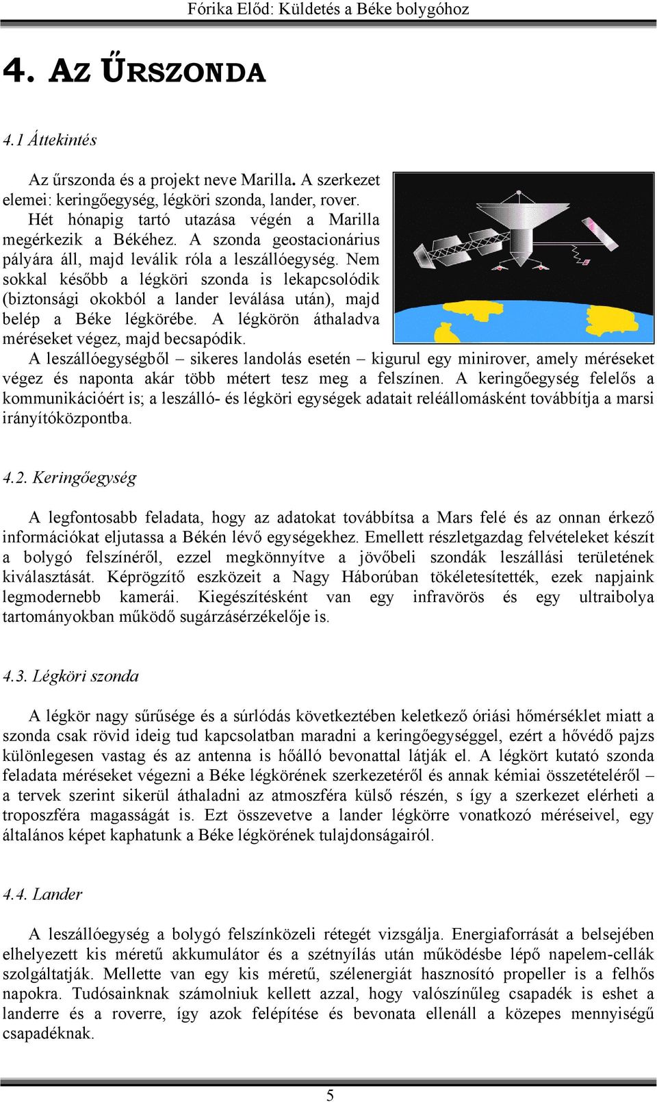A légkörön áthaladva méréseket végez, majd becsapódik. A leszállóegységből sikeres landolás esetén kigurul egy minirover, amely méréseket végez és naponta akár több métert tesz meg a felszínen.