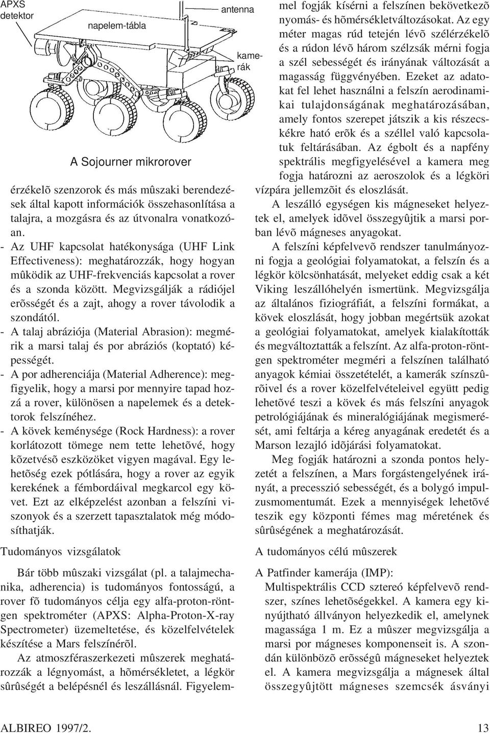 Megvizsgálják a rádiójel erõsségét és a zajt, ahogy a rover távolodik a szondától. - A talaj abráziója (Material Abrasion): megmérik a marsi talaj és por abráziós (koptató) képességét.