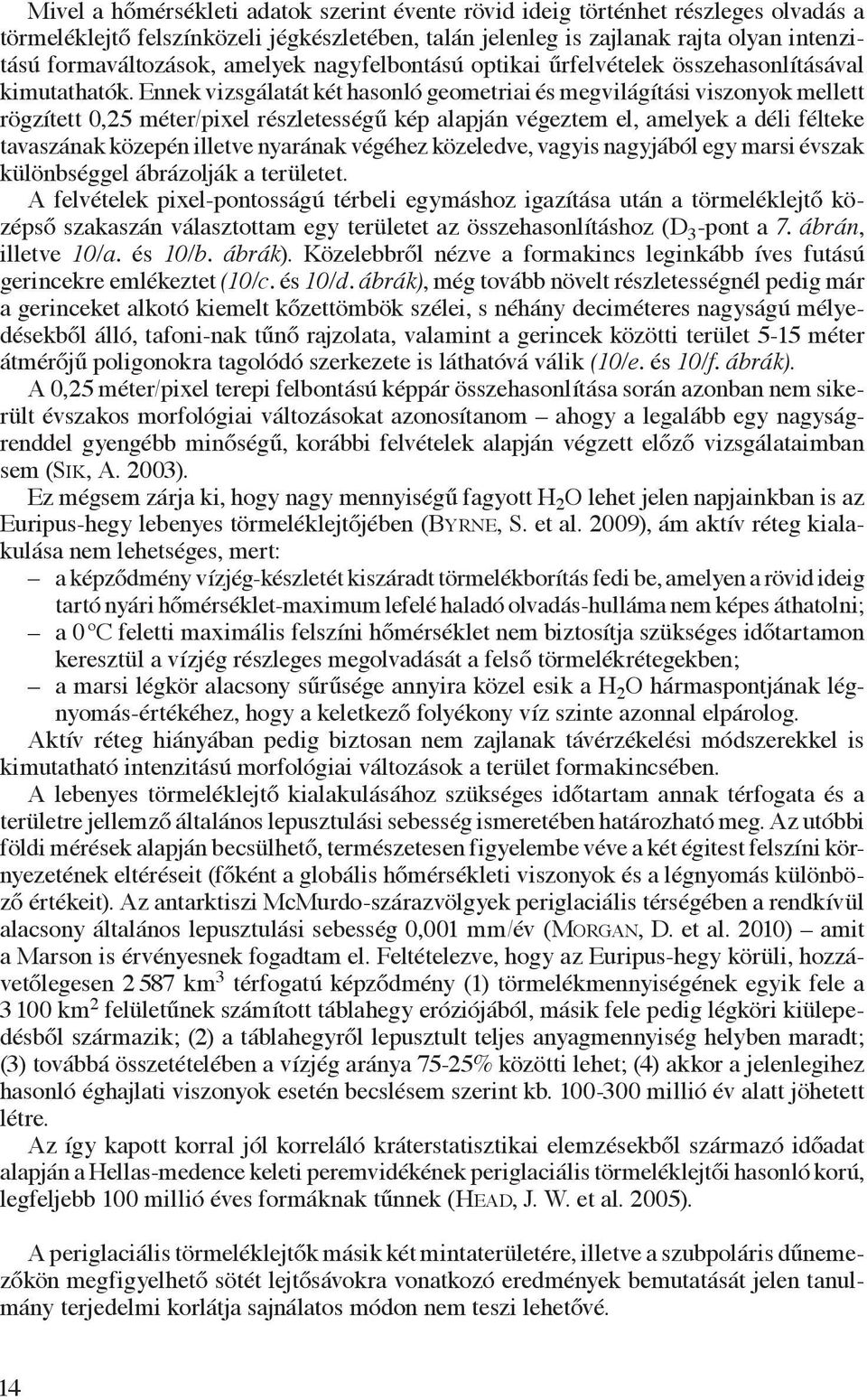 Ennek vizsgálatát két hasonló geometriai és megvilágítási viszonyok mellett rögzített 0,25 méter/pixel részletességű kép alapján végeztem el, amelyek a déli félteke tavaszának közepén illetve