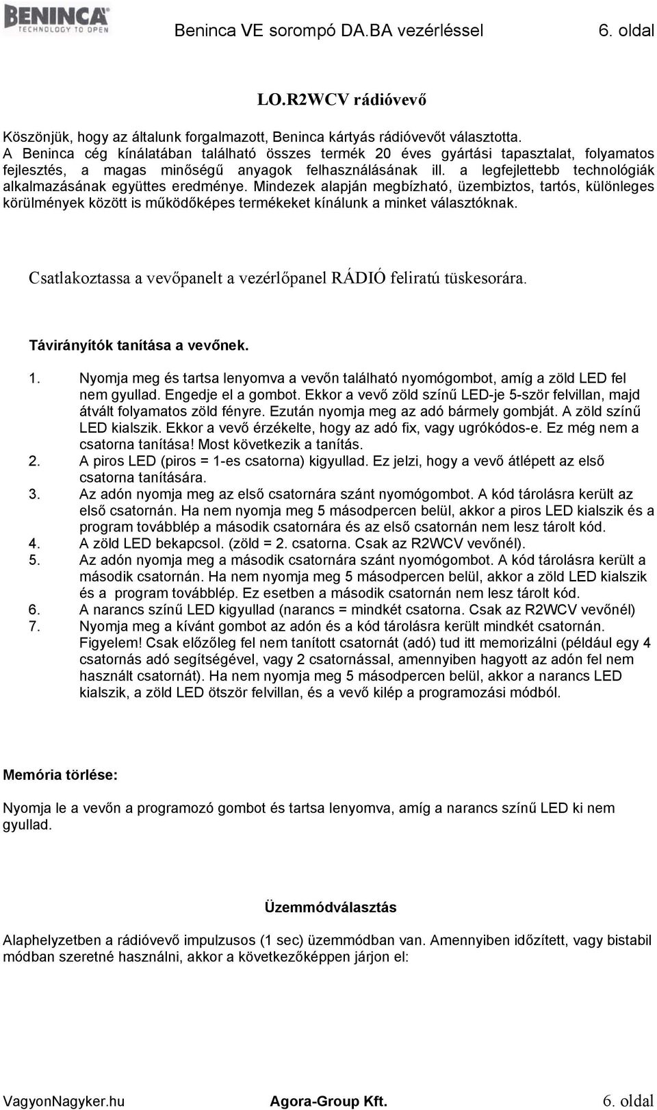 a legfejlettebb technológiák alkalmazásának együttes eredménye. Mindezek alapján megbízható, üzembiztos, tartós, különleges körülmények között is működőképes termékeket kínálunk a minket választóknak.
