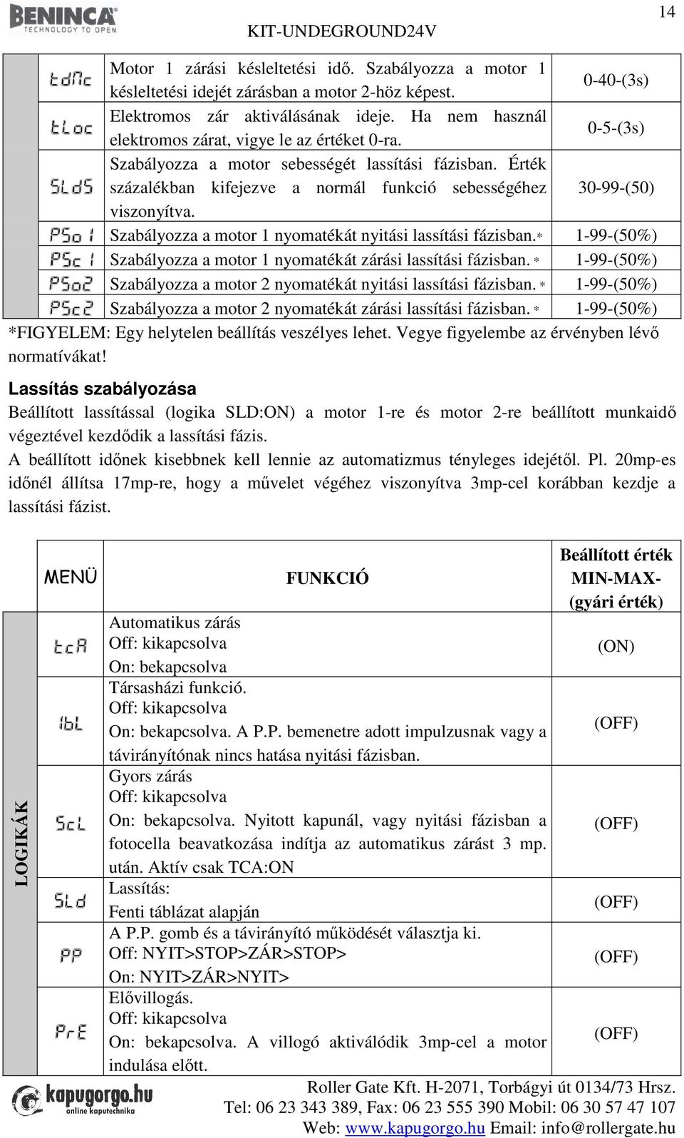 Szabályozza a motor 1 nyomatékát nyitási lassítási fázisban.* 1-99-(50%) Szabályozza a motor 1 nyomatékát zárási lassítási fázisban.