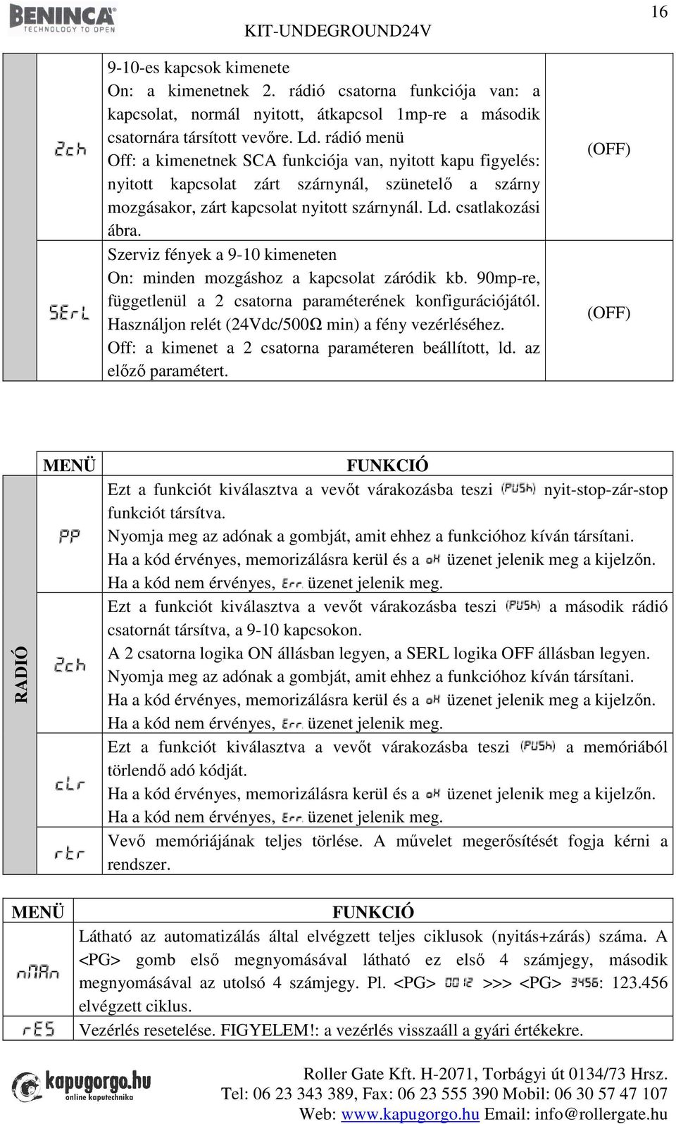 Szerviz fények a 9-10 kimeneten On: minden mozgáshoz a kapcsolat záródik kb. 90mp-re, függetlenül a 2 csatorna paraméterének konfigurációjától. Használjon relét (24Vdc/500Ω min) a fény vezérléséhez.