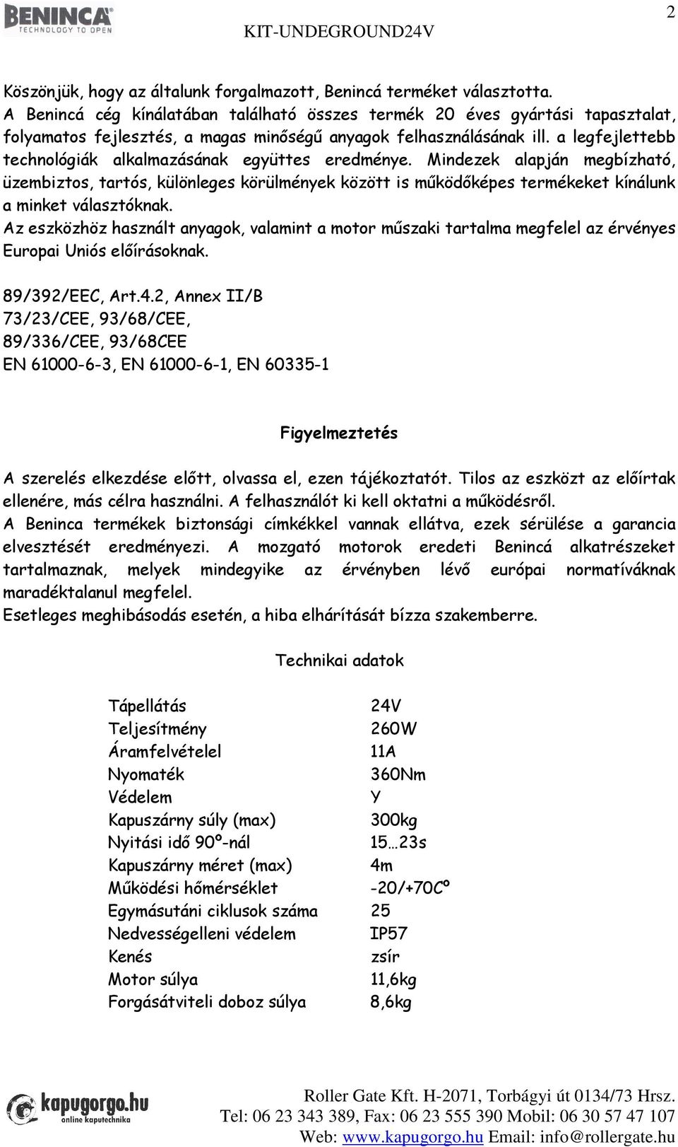 a legfejlettebb technológiák alkalmazásának együttes eredménye. Mindezek alapján megbízható, üzembiztos, tartós, különleges körülmények között is működőképes termékeket kínálunk a minket választóknak.