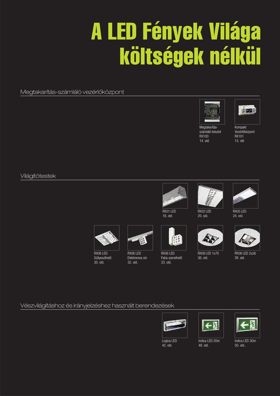 old. RX06 LED Elektromos sín 32. old. RX06 LED Falra szerelhető 33. old. RX08 LED 1x70 36. old. RX08 LED 2x26 38. old. Vészvilágításhoz és irányjelzéshez használt berendezések Logica LED 42.