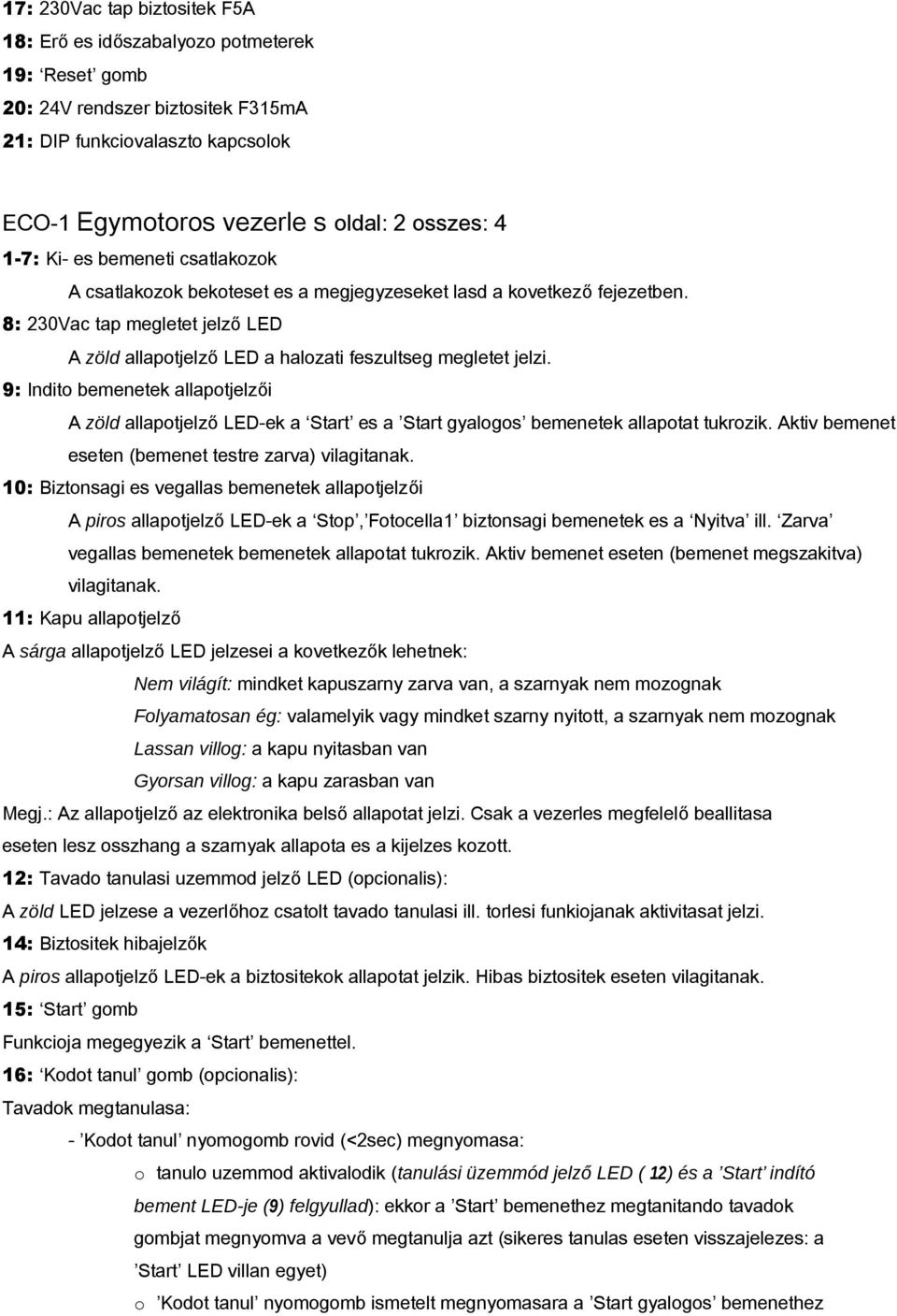 9: Indito bemenetek allapotjelzői A zöld allapotjelző LED-ek a Start es a Start gyalogos bemenetek allapotat tukrozik. Aktiv bemenet eseten (bemenet testre zarva) vilagitanak.