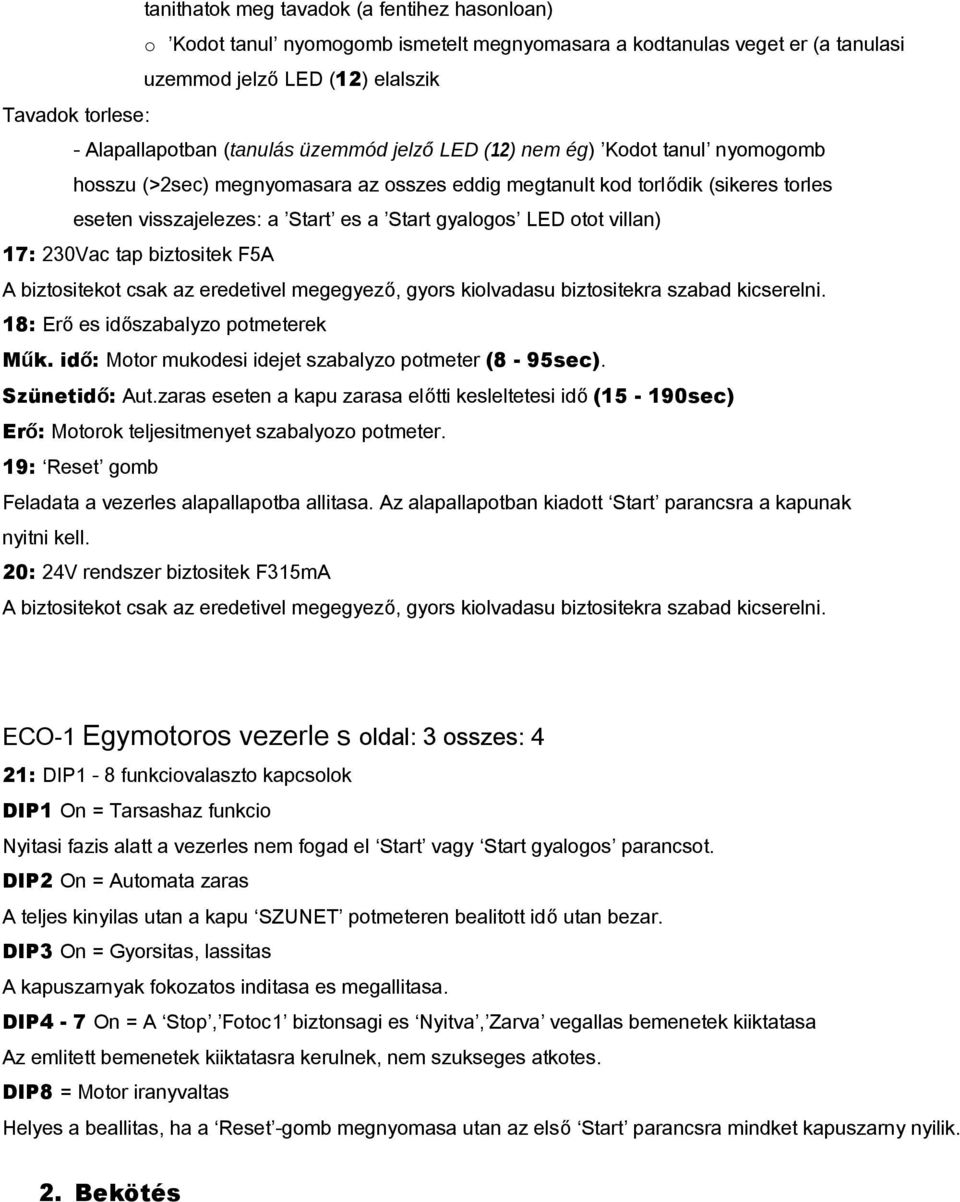 otot villan) 17: 230Vac tap biztositek F5A A biztositekot csak az eredetivel megegyező, gyors kiolvadasu biztositekra szabad kicserelni. 18: Erő es időszabalyzo potmeterek Műk.