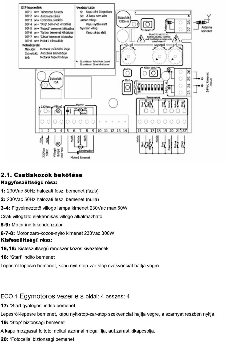 5-9: Motor inditokondenzator 6-7-8: Motor zaro-kozos-nyito kimenet 230Vac 300W Kisfeszültségű rész: 15,18: Kisfeszultsegű rendszer kozos kivezetesek 16: Start indito bemenet Lepesről-lepesre bemenet,