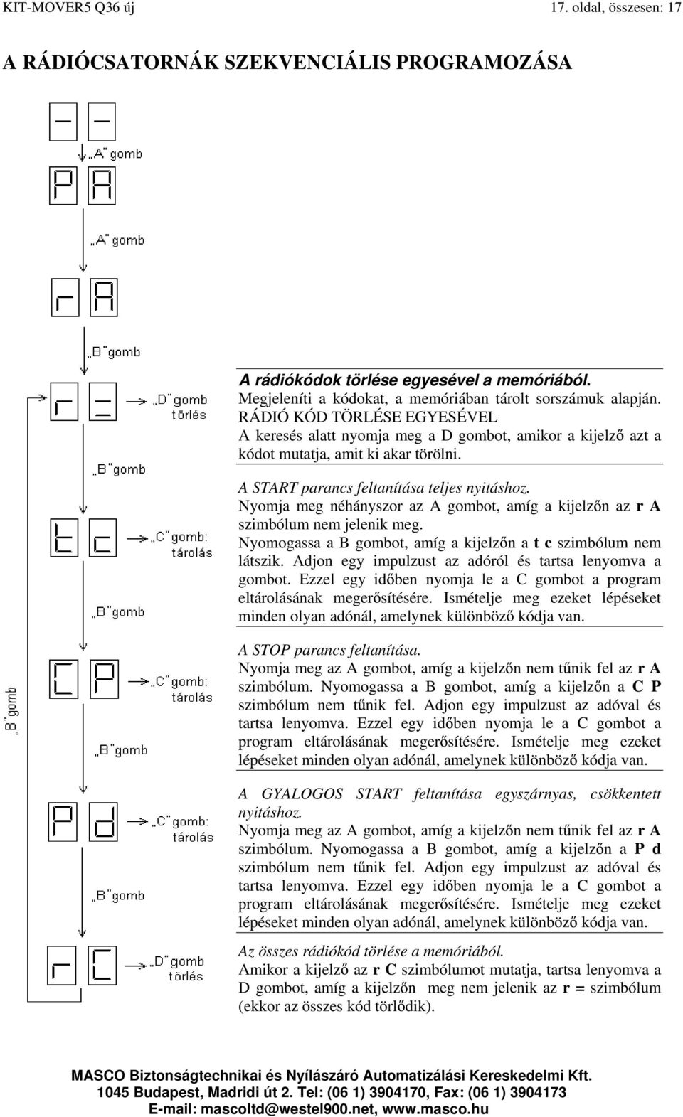 Nyomja meg néhányszor az A gombot, amíg a kijelz n az r A szimbólum nem jelenik meg. Nyomogassa a B gombot, amíg a kijelz n a t c szimbólum nem látszik.