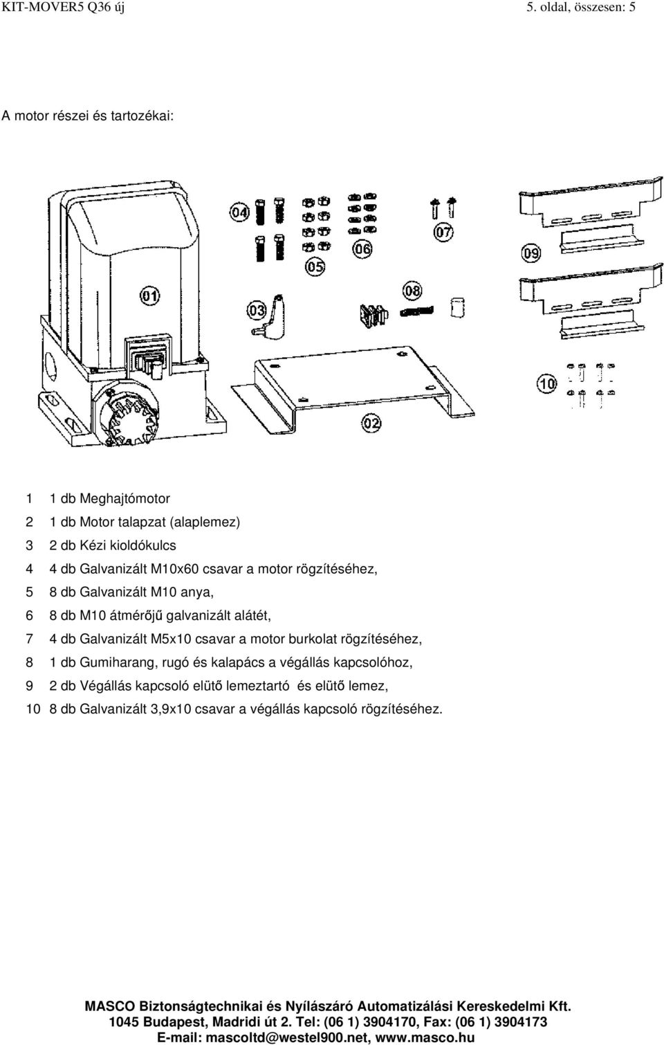 4 db Galvanizált M10x60 csavar a motor rögzítéséhez, 5 8 db Galvanizált M10 anya, 6 8 db M10 átmér j galvanizált alátét, 7 4 db