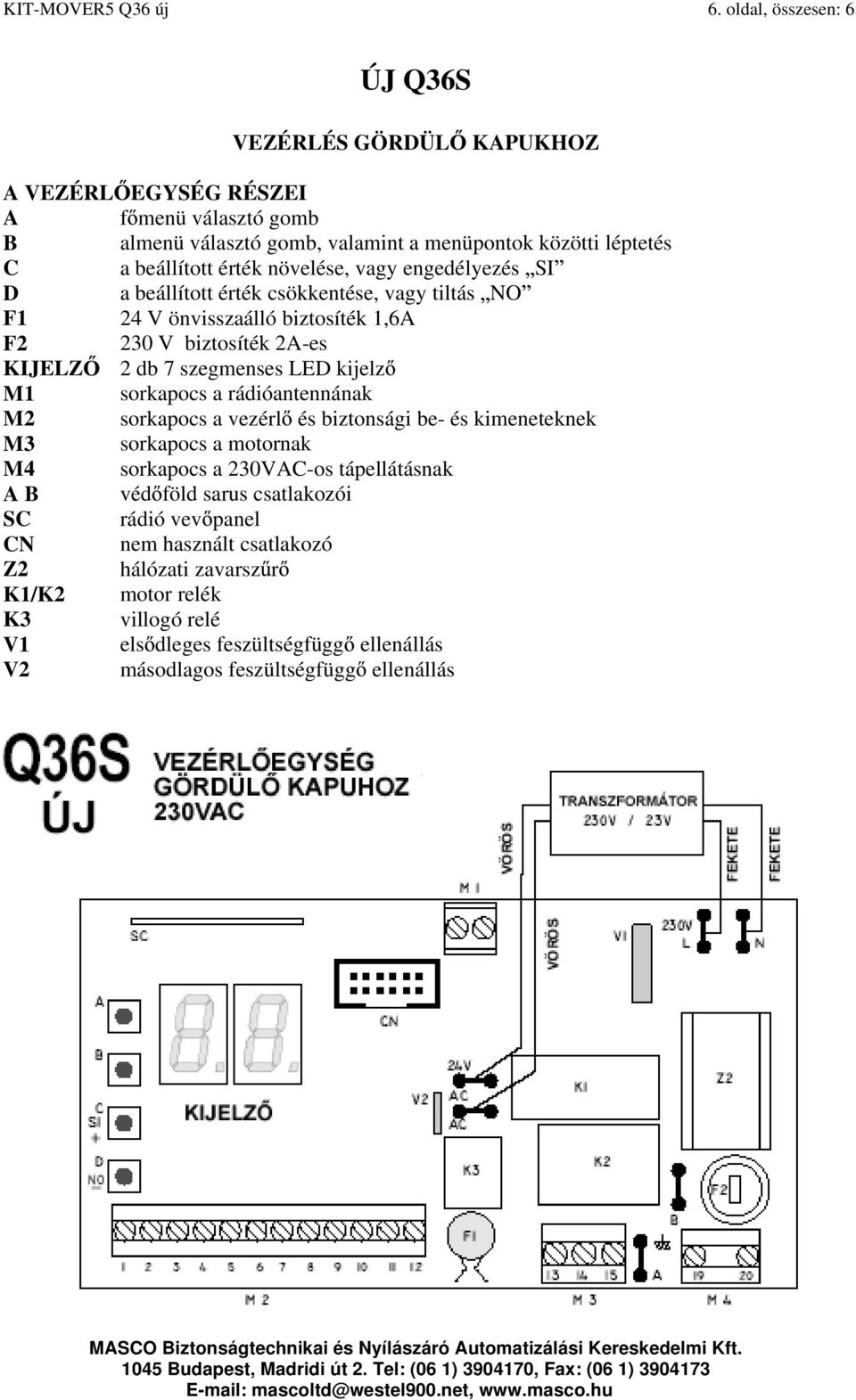 növelése, vagy engedélyezés SI D a beállított érték csökkentése, vagy tiltás NO F1 24 V önvisszaálló biztosíték 1,6A F2 230 V biztosíték 2A-es KIJELZ 2 db 7 szegmenses LED kijelz M1