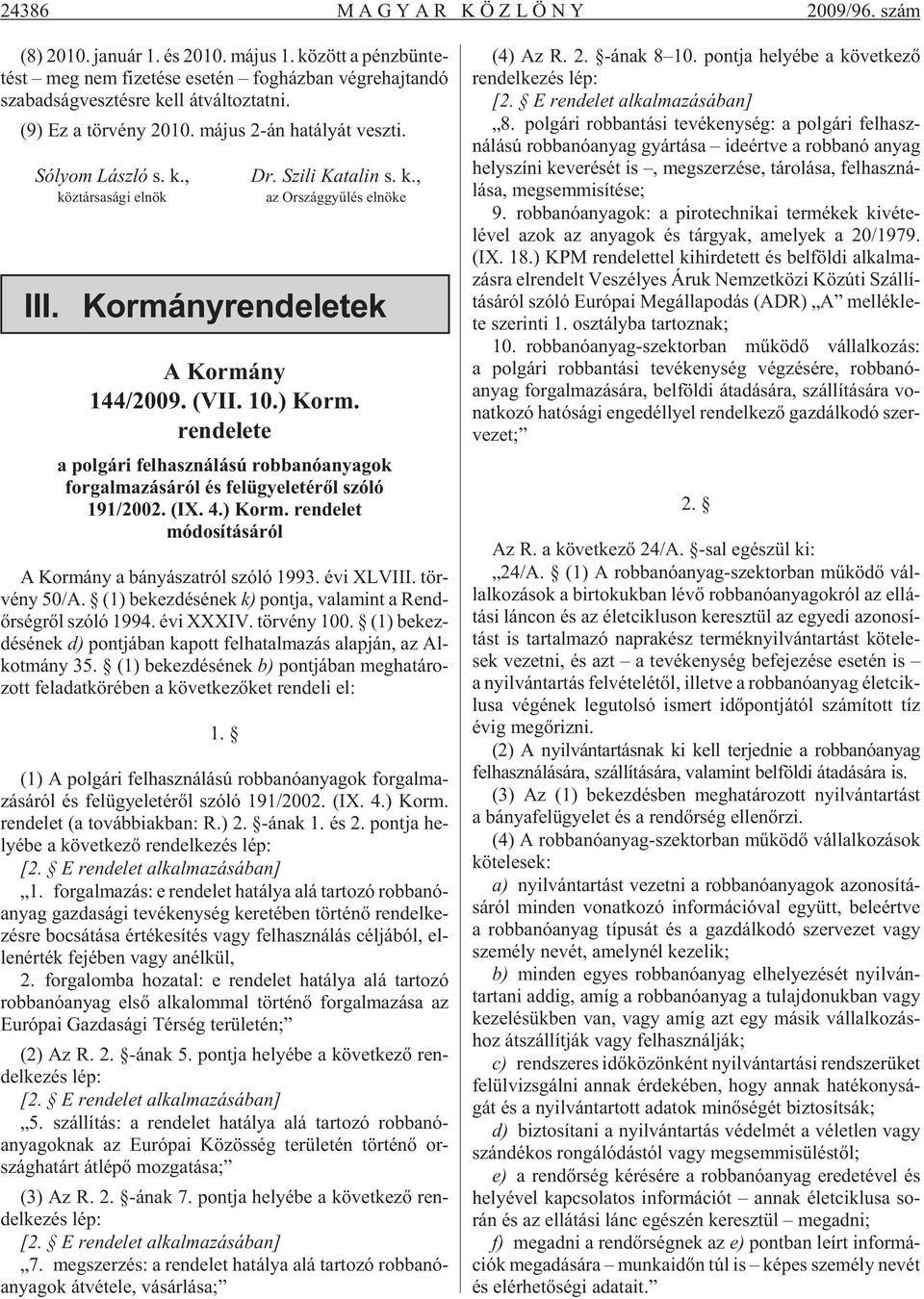 Só lyom Lász ló s. k., Dr. Szi li Ka ta lin s. k., köztársasági elnök az Országgyûlés elnöke III. Kormányrendeletek A Kormány 144/2009. (VII. 10.) Korm.