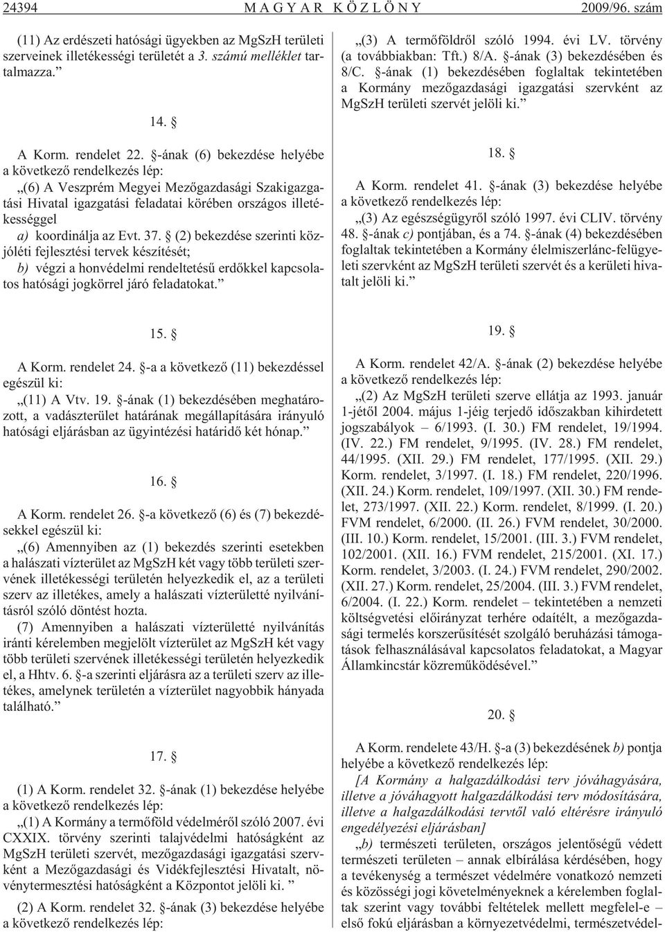 -ának (6) be kez dé se he lyé be a kö vet ke zõ ren del ke zés lép: (6) A Veszp rém Me gyei Me zõ gaz da sá gi Szak igaz ga - tá si Hi va tal igaz ga tá si fel ada tai kö ré ben or szá gos ille té -