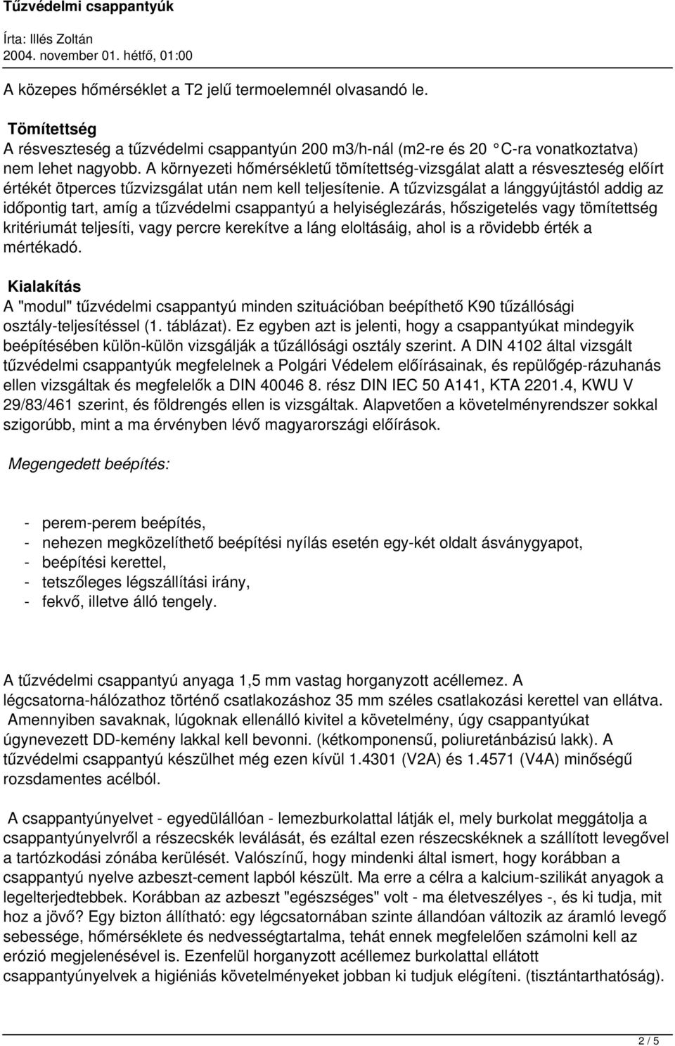 A tűzvizsgálat a lánggyújtástól addig az időpontig tart, amíg a tűzvédelmi csappantyú a helyiséglezárás, hőszigetelés vagy tömítettség kritériumát teljesíti, vagy percre kerekítve a láng eloltásáig,