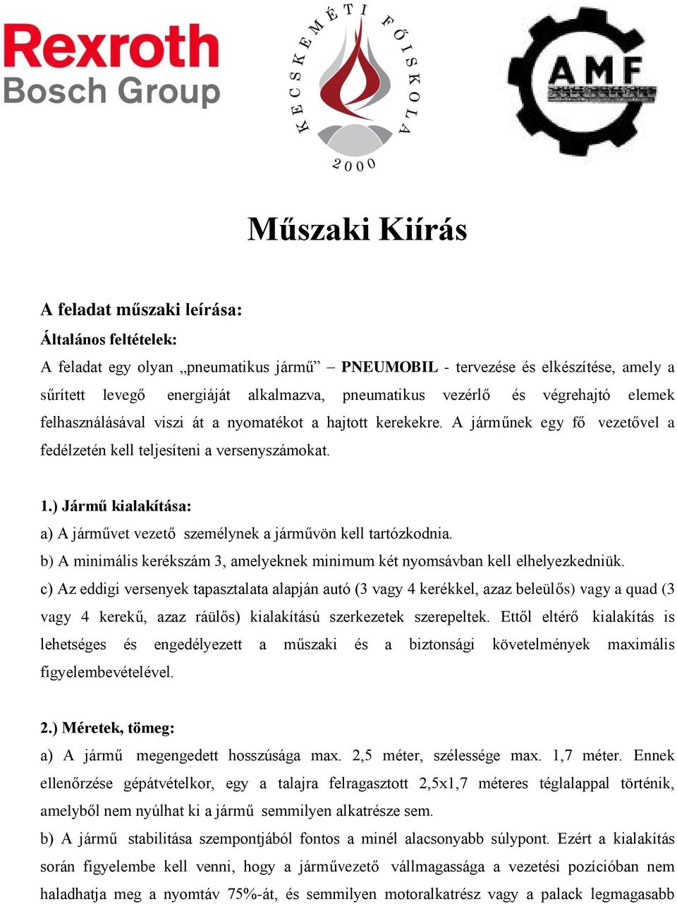 ) Jármű kialakítása: a) A járművet vezető személynek a járművön kell tartózkodnia. b) A minimális kerékszám 3, amelyeknek minimum két nyomsávban kell elhelyezkedniük.