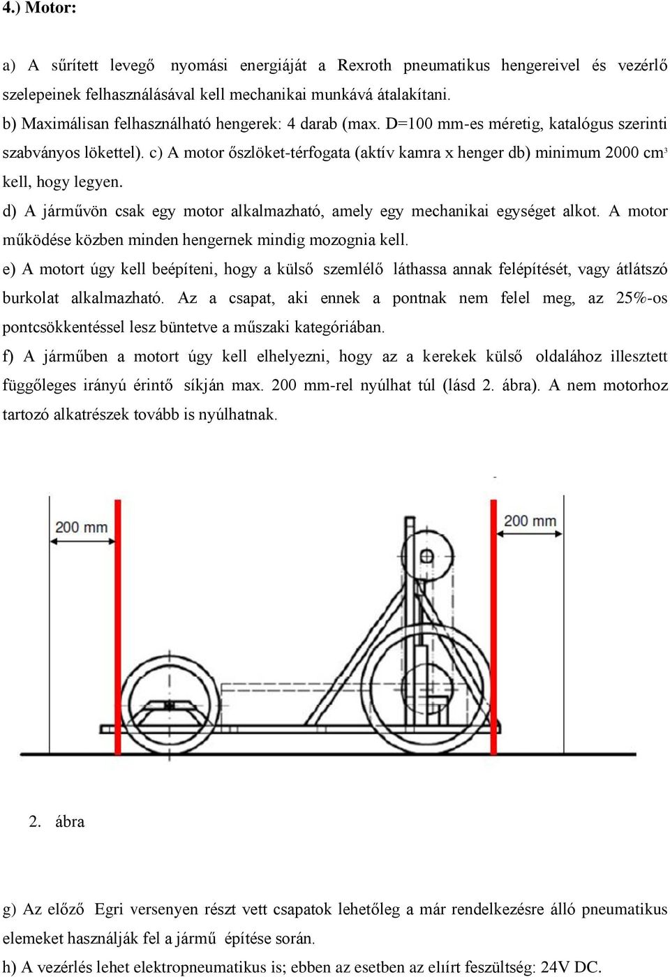 c) A motor őszlöket-térfogata (aktív kamra x henger db) minimum 2000 cm 3 kell, hogy legyen. d) A járművön csak egy motor alkalmazható, amely egy mechanikai egységet alkot.