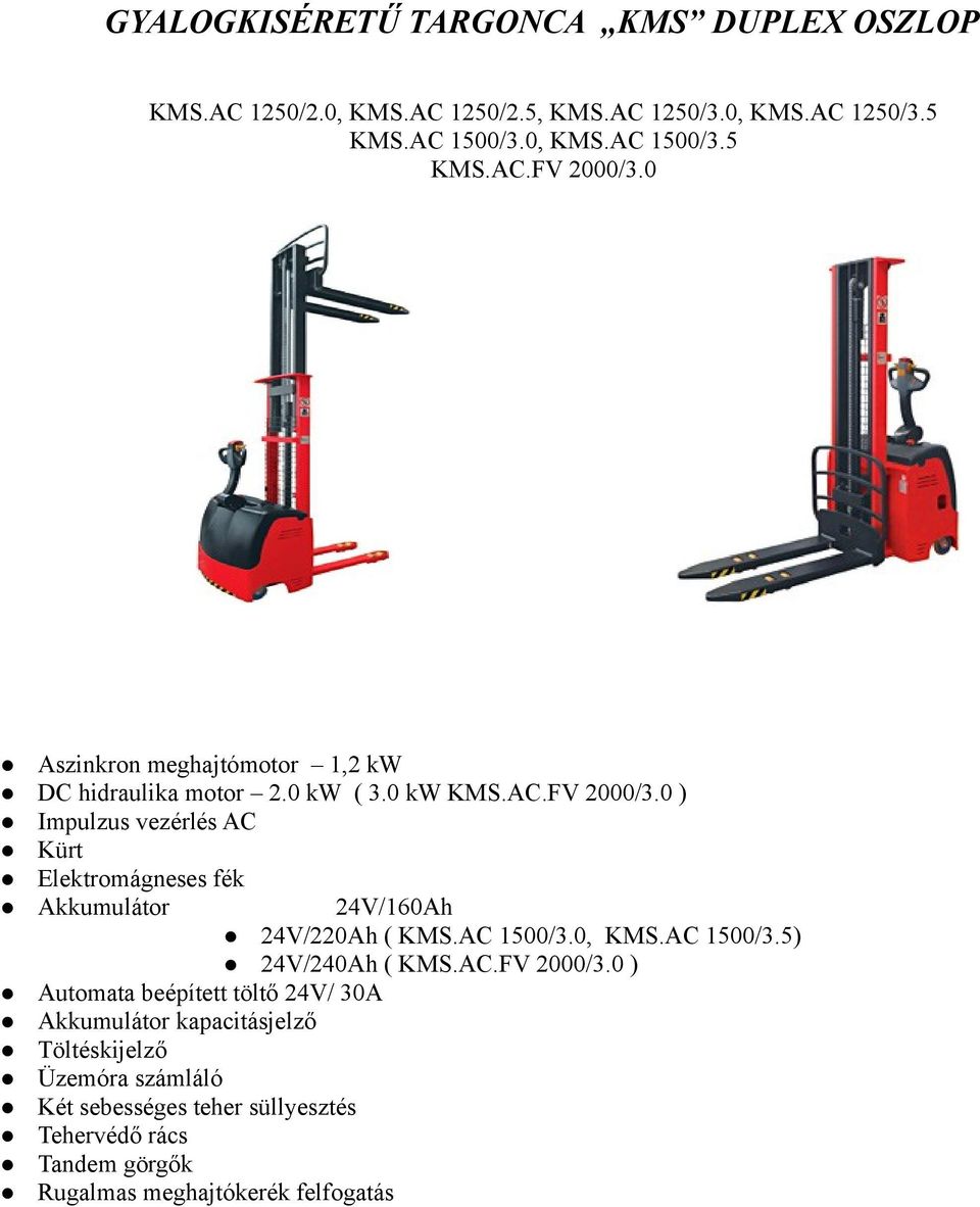 0 ) Impulzus vezérlés AC Kürt Elektromágneses fék Akkumulátor 24V/160Ah 24V/220Ah ( KMS.AC 1500/3.0, KMS.AC 1500/3.5) 24V/240Ah ( KMS.AC.FV 2000/3.