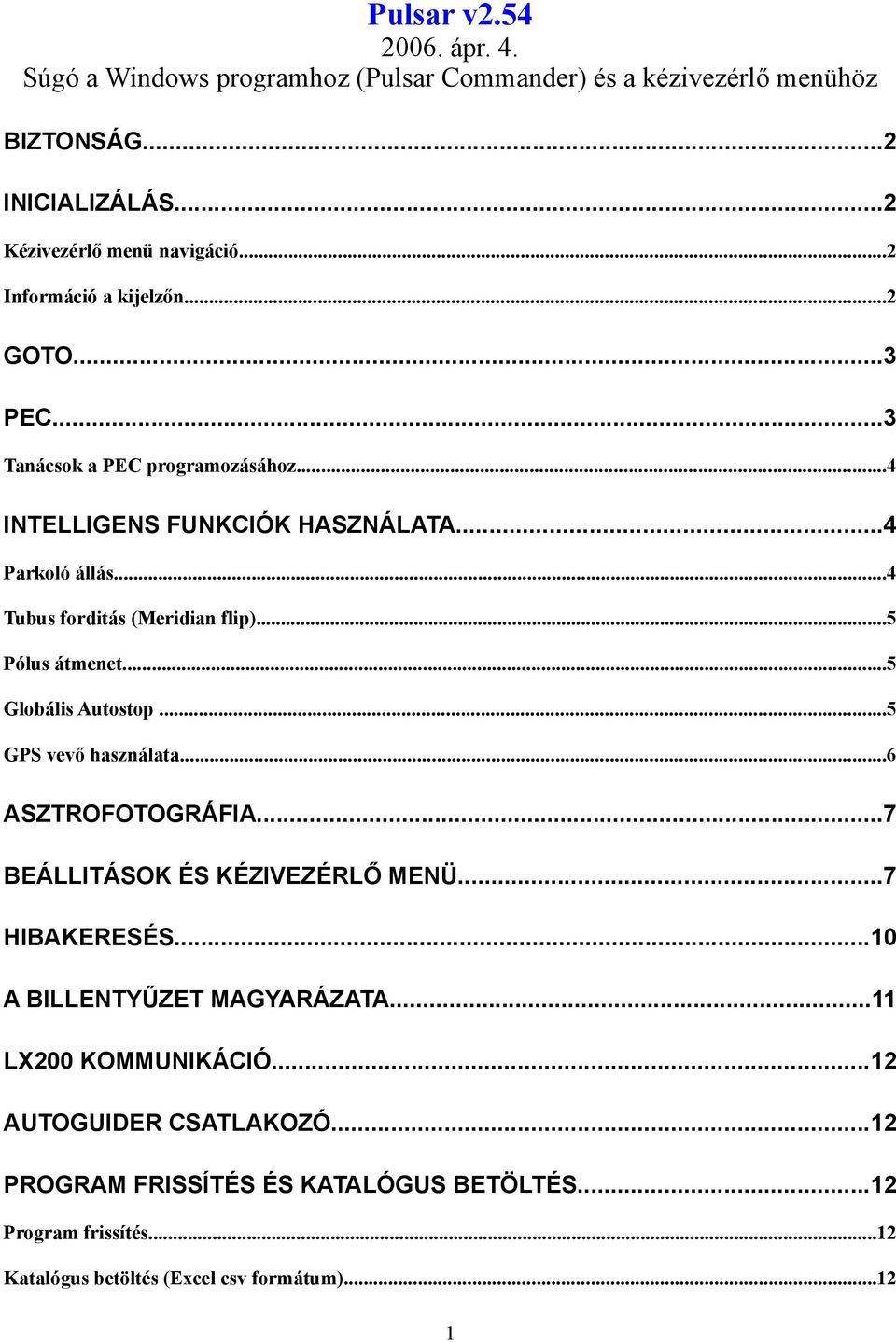 ..5 Pólus átmenet...5 Globális Autostop...5 GPS vevő használata...6 ASZTROFOTOGRÁFIA...7 BEÁLLITÁSOK ÉS KÉZIVEZÉRLŐ MENÜ...7 HIBAKERESÉS.