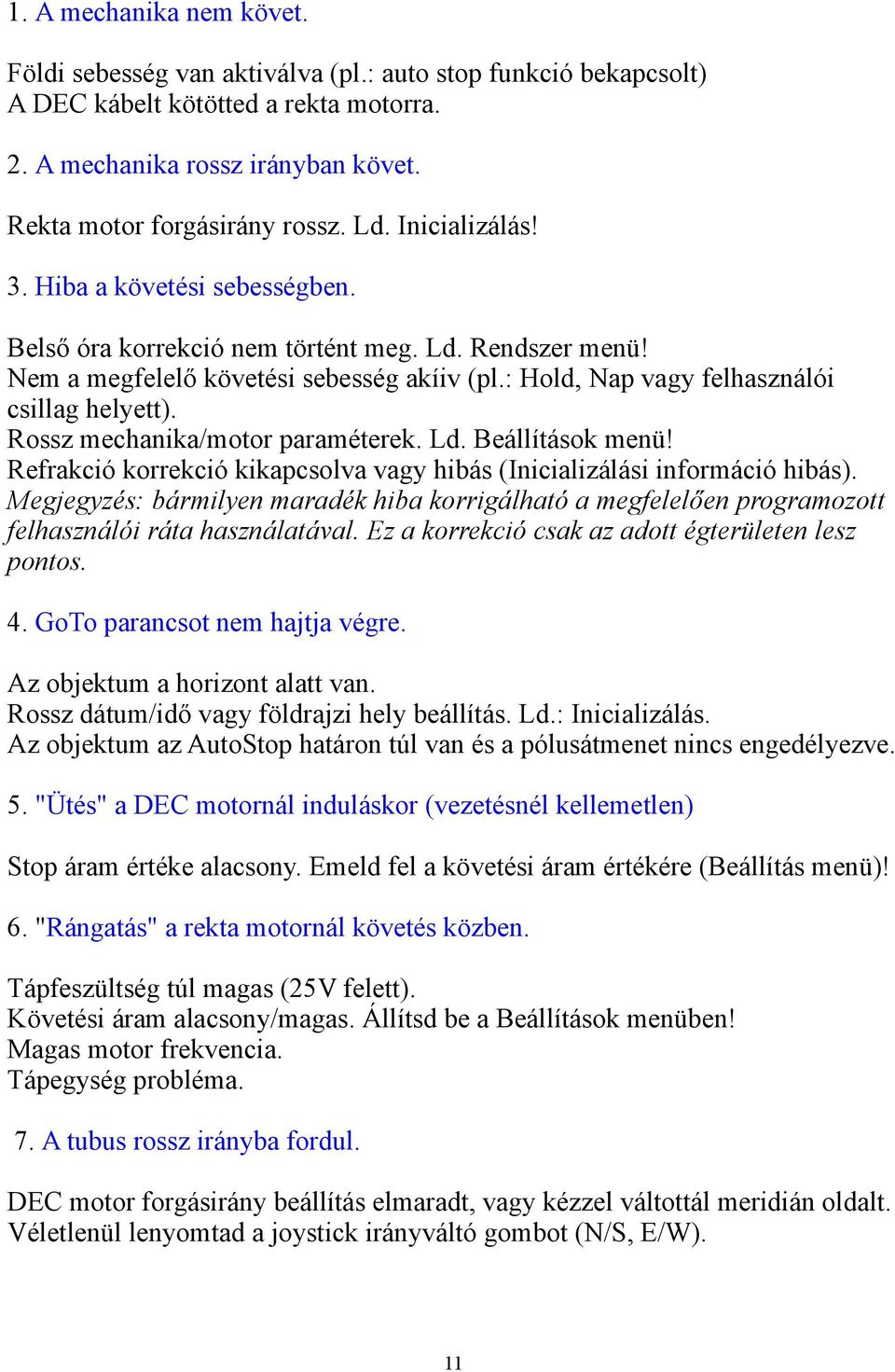 Rossz mechanika/motor paraméterek. Ld. Beállítások menü! Refrakció korrekció kikapcsolva vagy hibás (Inicializálási információ hibás).